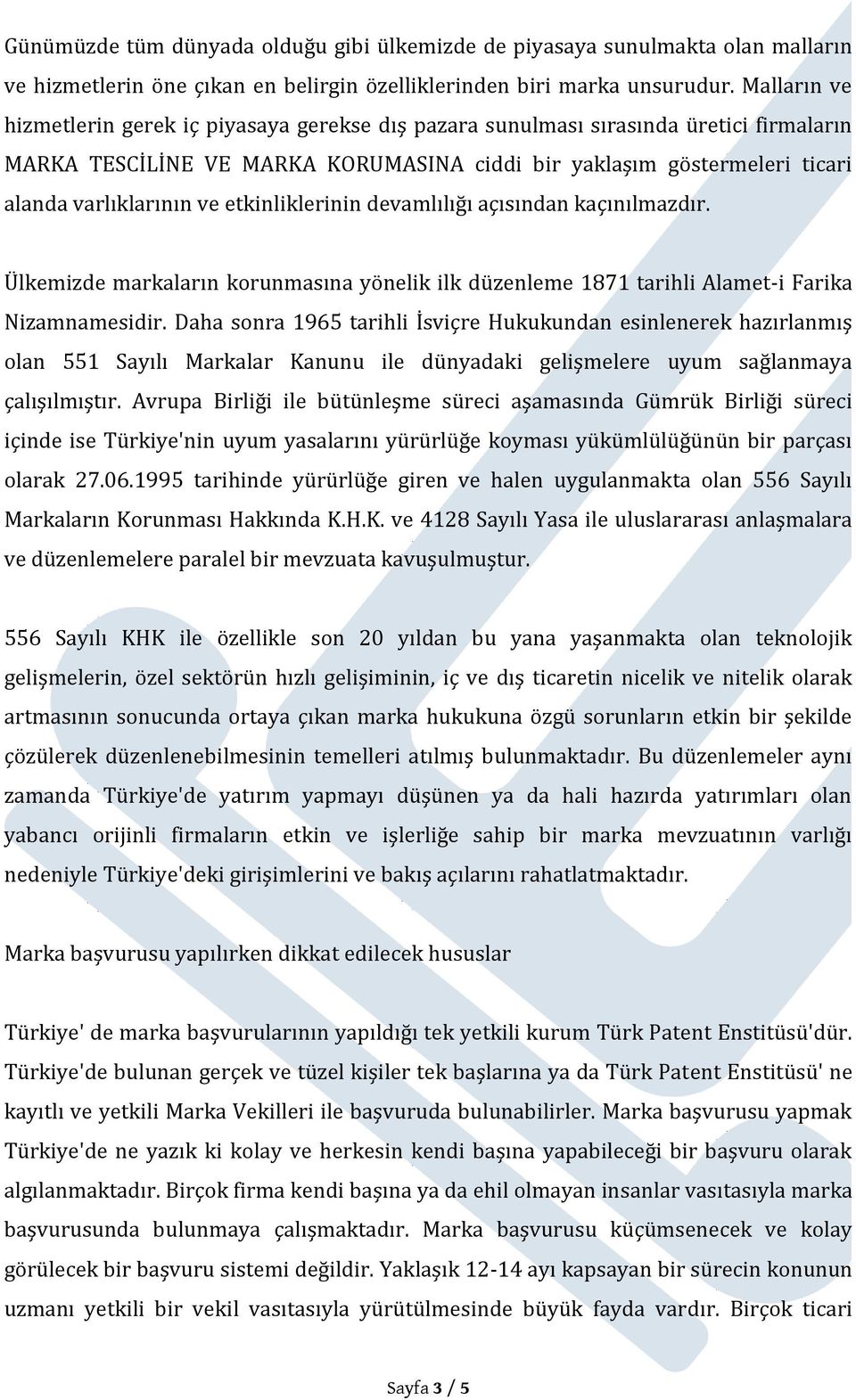 etkinliklerinin devamlılığı açısından kaçınılmazdır. Ülkemizde markaların korunmasına yönelik ilk düzenleme 1871 tarihli Alamet-i Farika Nizamnamesidir.