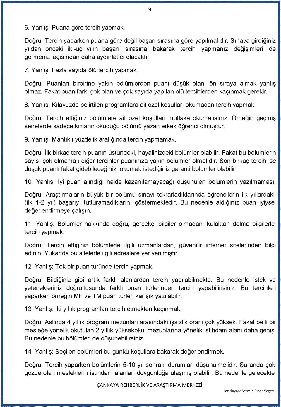 Doğru: Puanları birbirine yakın bölümlerden puanı düşük olanı ön sıraya almak yanlış olmaz. Fakat puan farkı çok olan ve çok sayıda yapılan ölü tercihlerden kaçınmak gerekir. 8.