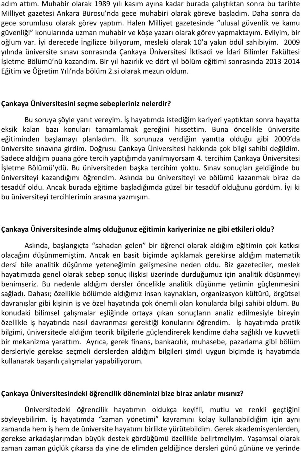 Evliyim, bir oğlum var. İyi derecede İngilizce biliyorum, mesleki olarak 10 a yakın ödül sahibiyim.