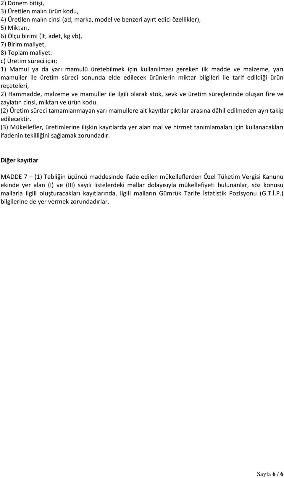 tarif edildiği ürün reçeteleri, 2) Hammadde, malzeme ve mamuller ile ilgili olarak stok, sevk ve üretim süreçlerinde oluşan fire ve zayiatın cinsi, miktarı ve ürün kodu.