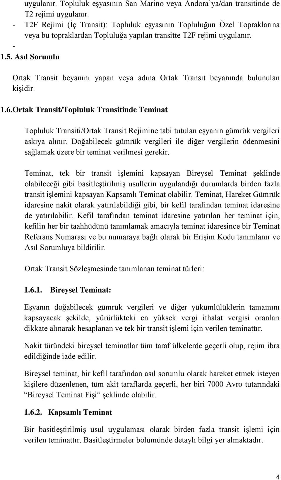 Asıl Sorumlu Ortak Transit beyanını yapan veya adına Ortak Transit beyanında bulunulan kişidir. 1.6.