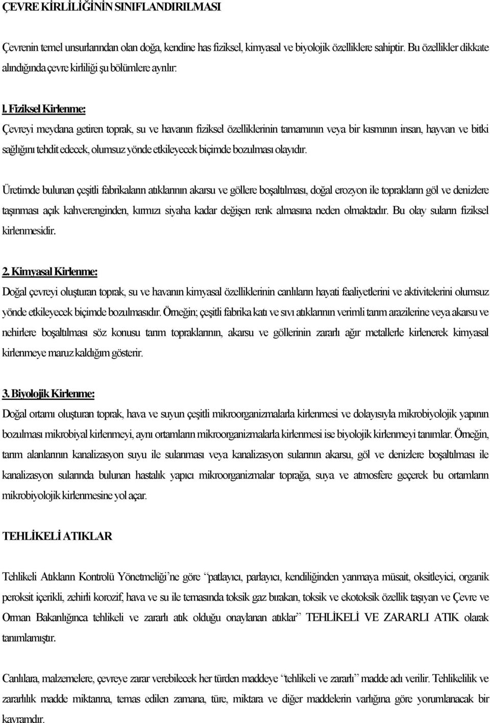 Fiziksel Kirlenme: Çevreyi meydana getiren toprak, su ve havanın fiziksel özelliklerinin tamamının veya bir kısmının insan, hayvan ve bitki sağlığını tehdit edecek, olumsuz yönde etkileyecek biçimde