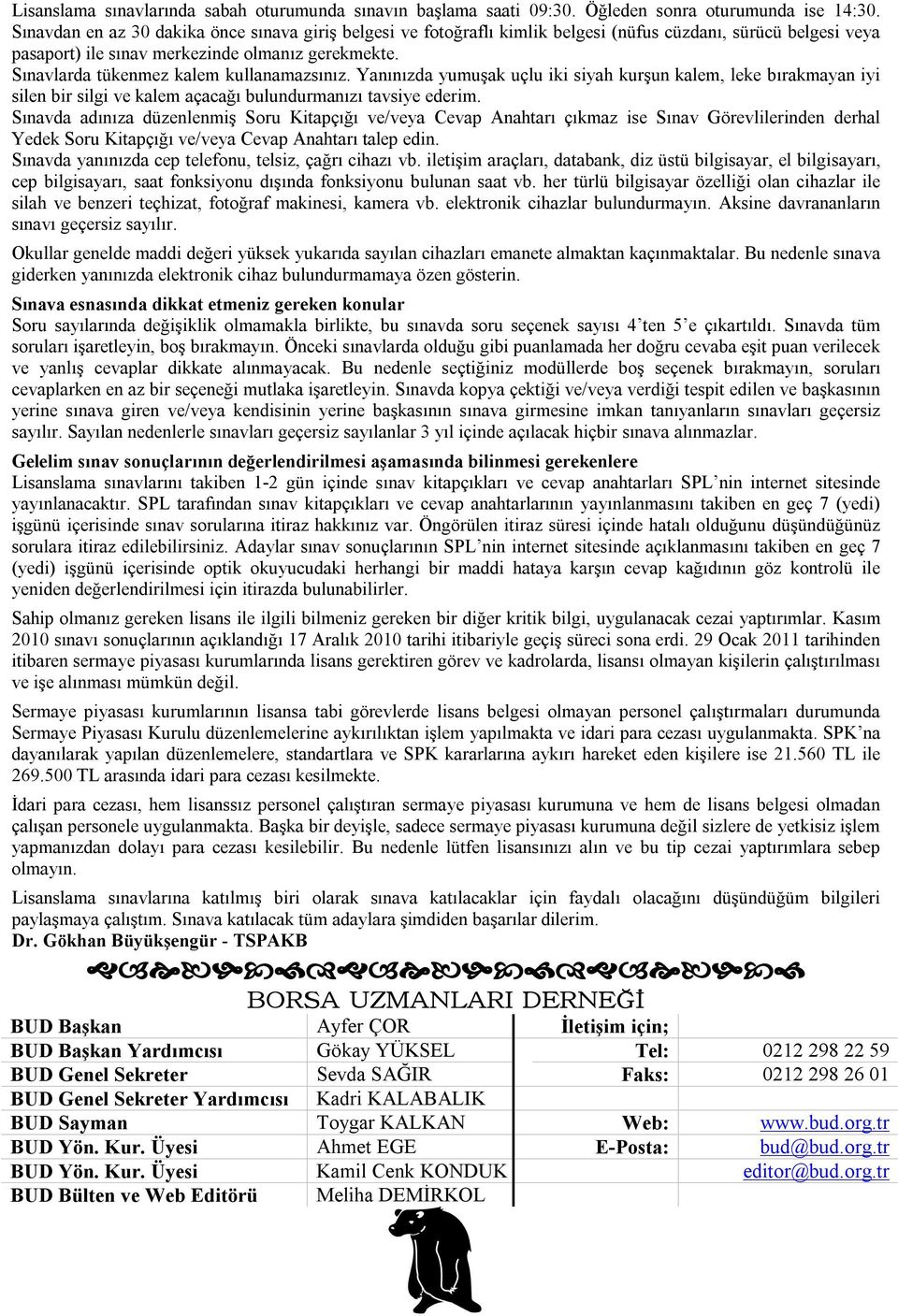 Sınavlarda tükenmez kalem kullanamazsınız. Yanınızda yumuşak uçlu iki siyah kurşun kalem, leke bırakmayan iyi silen bir silgi ve kalem açacağı bulundurmanızı tavsiye ederim.