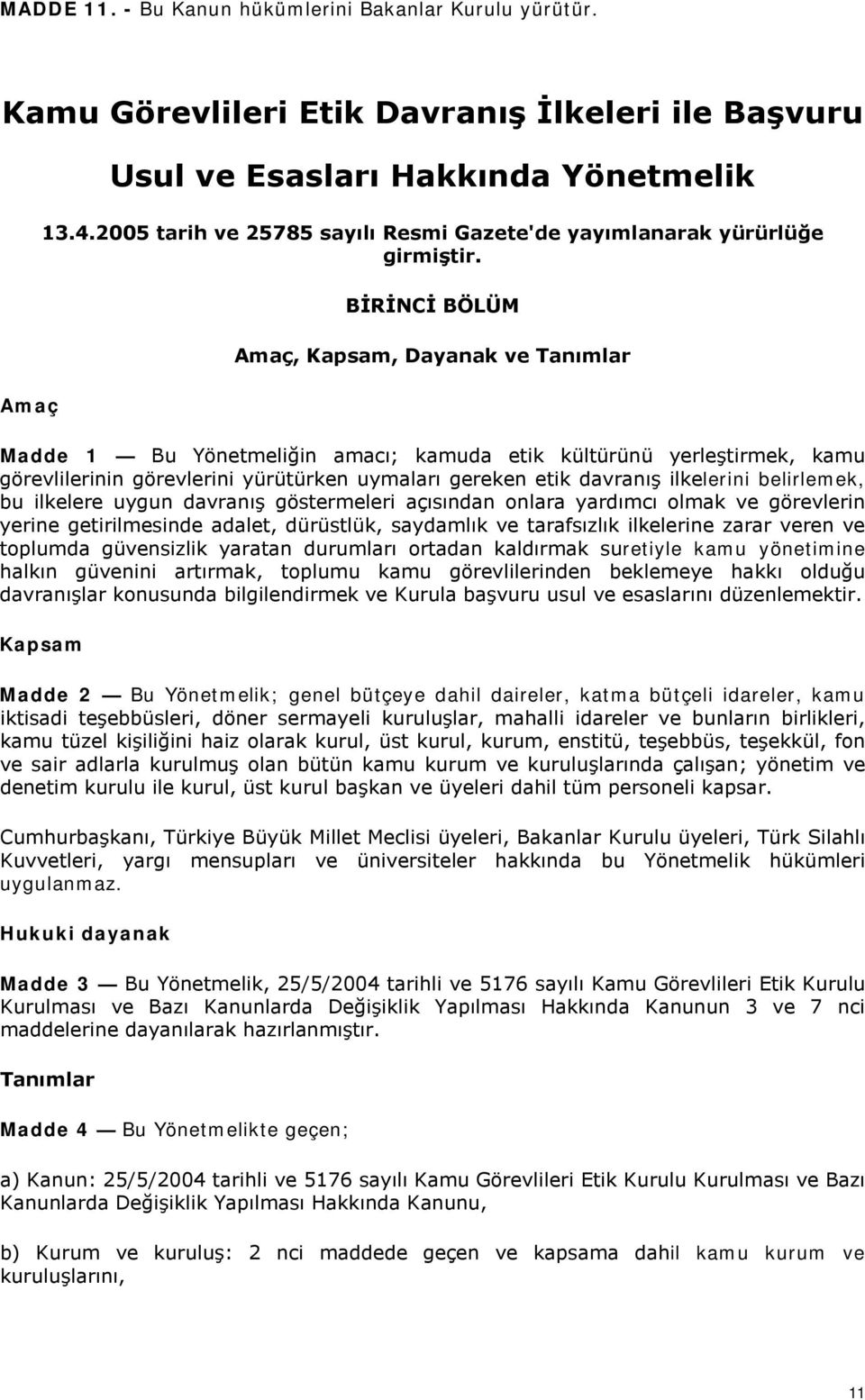 BİRİNCİ BÖLÜM Amaç, Kapsam, Dayanak ve Tanımlar Madde 1 Bu Yönetmeliğin amacı; kamuda etik kültürünü yerleştirmek, kamu görevlilerinin görevlerini yürütürken uymaları gereken etik davranış ilkelerini