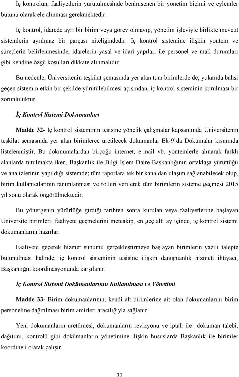 İç kontrol sistemine ilişkin yöntem ve süreçlerin belirlenmesinde, idarelerin yasal ve idari yapıları ile personel ve mali durumları gibi kendine özgü koşulları dikkate alınmalıdır.