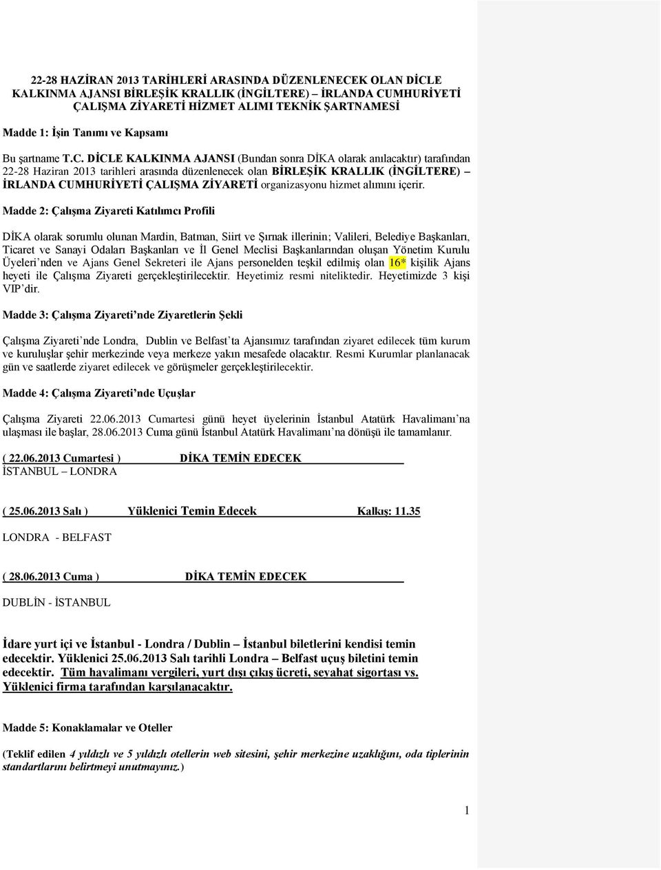 DİCLE KALKINMA AJANSI (Bundan sonra DİKA olarak anılacaktır) tarafından 22-28 Haziran 2013 tarihleri arasında düzenlenecek olan BİRLEŞİK KRALLIK (İNGİLTERE) İRLANDA CUMHURİYETİ ÇALIŞMA ZİYARETİ