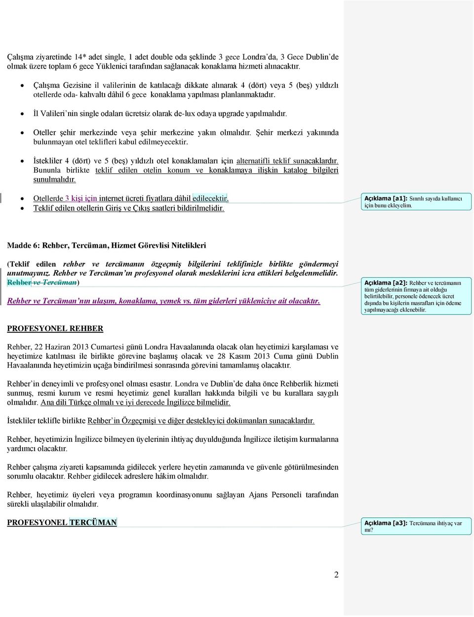 İl Valileri nin single odaları ücretsiz olarak de-lux odaya upgrade yapılmalıdır. Oteller şehir merkezinde veya şehir merkezine yakın olmalıdır.