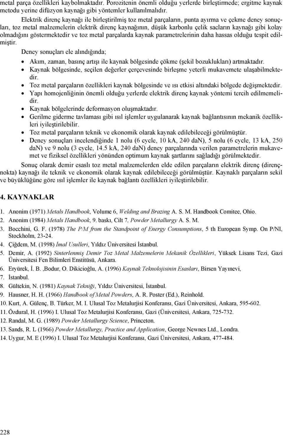 kolay olmadığını göstermektedir ve toz metal parçalarda kaynak parametrelerinin daha hassas olduğu tespit edilmiştir.