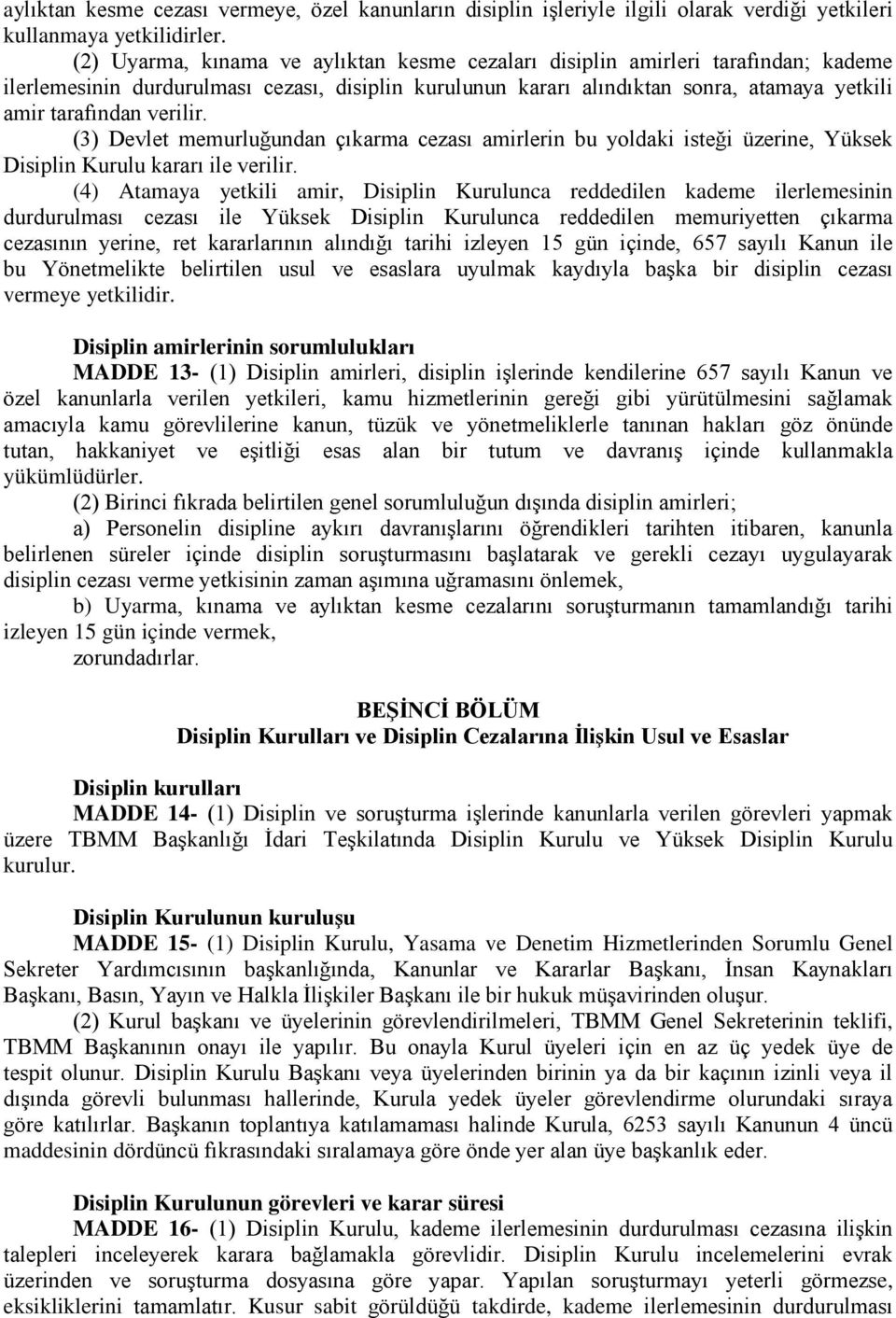 verilir. (3) Devlet memurluğundan çıkarma cezası amirlerin bu yoldaki isteği üzerine, Yüksek Disiplin Kurulu kararı ile verilir.