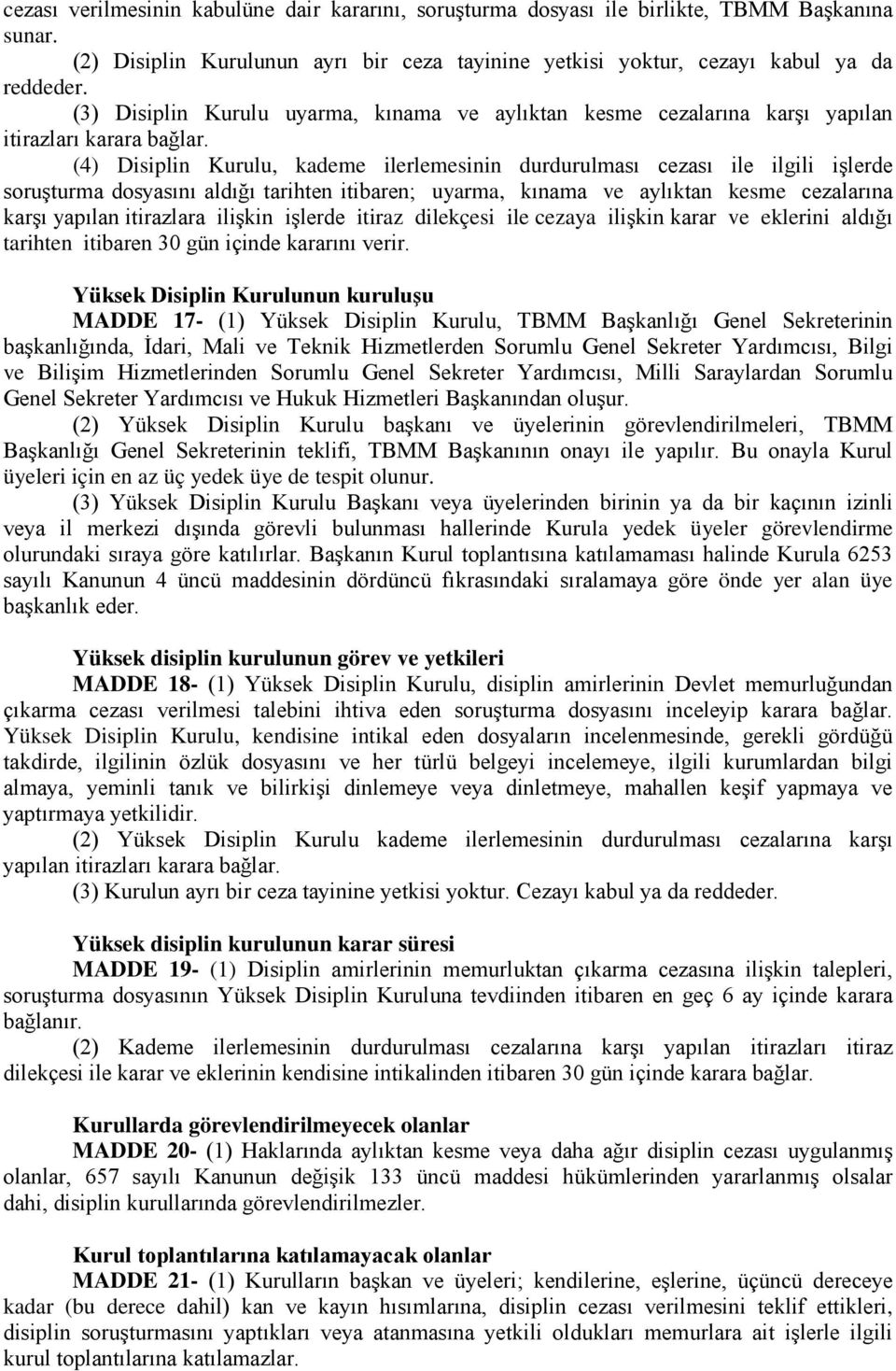 (4) Disiplin Kurulu, kademe ilerlemesinin durdurulması cezası ile ilgili işlerde soruşturma dosyasını aldığı tarihten itibaren; uyarma, kınama ve aylıktan kesme cezalarına karşı yapılan itirazlara