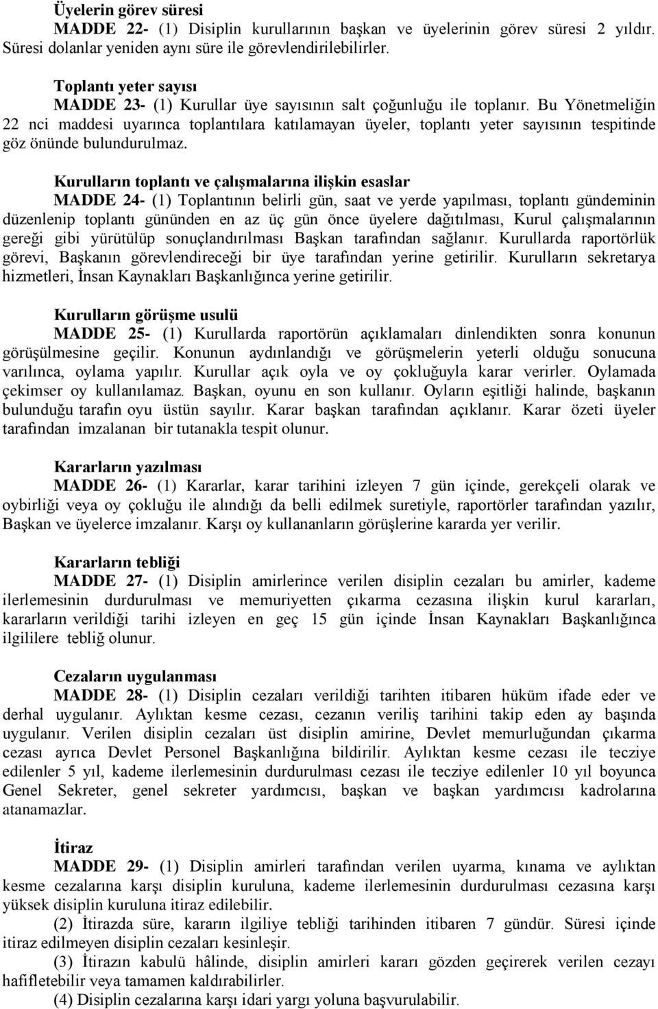 Bu Yönetmeliğin 22 nci maddesi uyarınca toplantılara katılamayan üyeler, toplantı yeter sayısının tespitinde göz önünde bulundurulmaz.