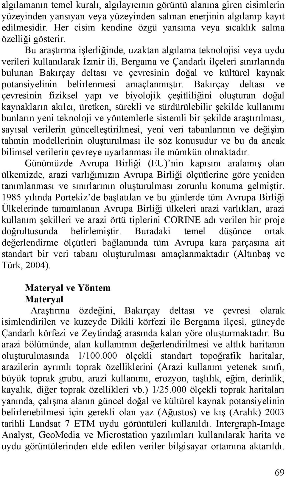 Bu araştırma işlerliğinde, uzaktan algılama teknolojisi veya uydu verileri kullanılarak İzmir ili, Bergama ve Çandarlı ilçeleri sınırlarında bulunan Bakırçay deltası ve çevresinin doğal ve kültürel