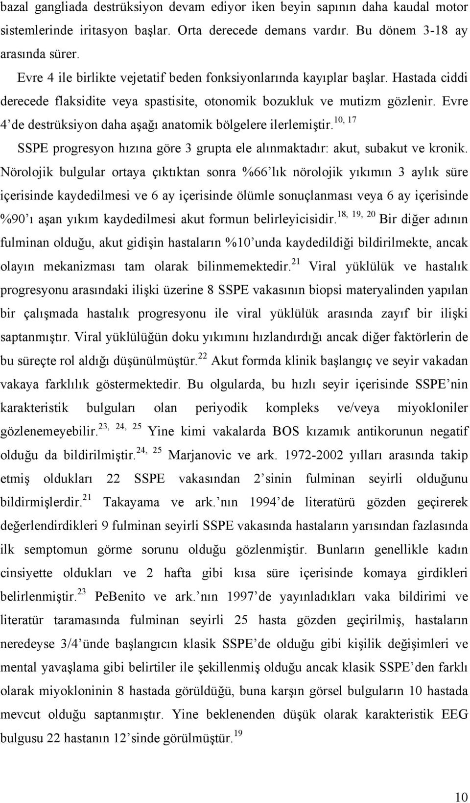 Evre 10, 17 4 de destrüksiyon daha aşağı anatomik bölgelere ilerlemiştir. SSPE progresyon hızına göre 3 grupta ele alınmaktadır: akut, subakut ve kronik.