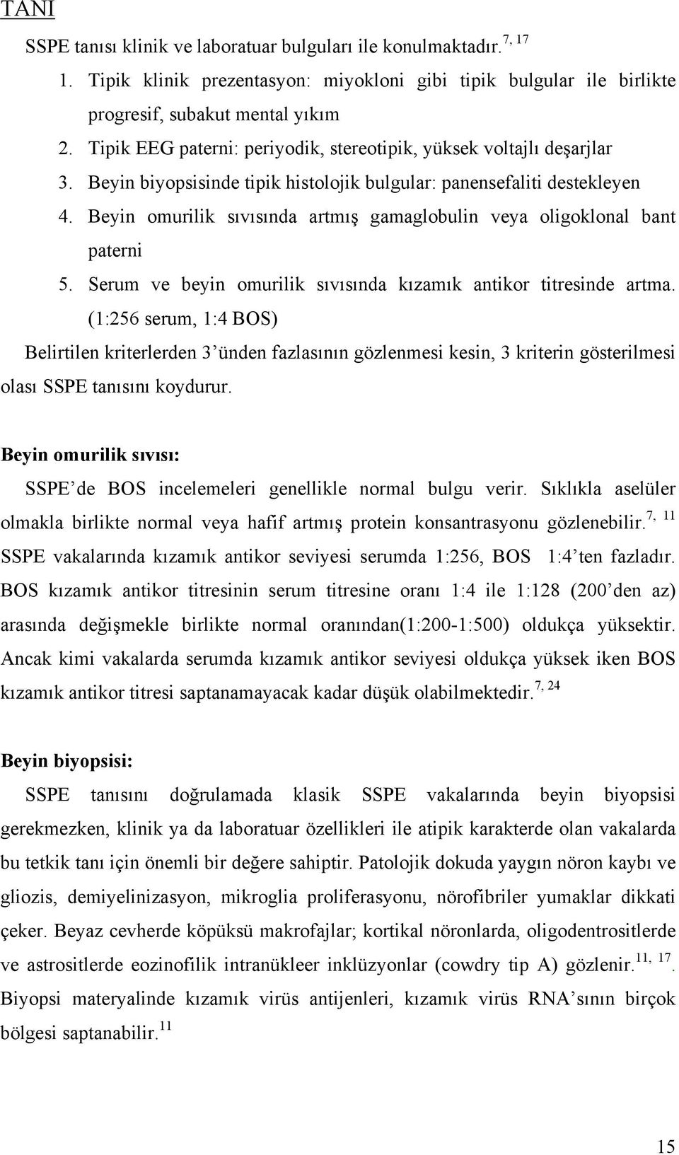 Beyin omurilik sıvısında artmış gamaglobulin veya oligoklonal bant paterni 5. Serum ve beyin omurilik sıvısında kızamık antikor titresinde artma.