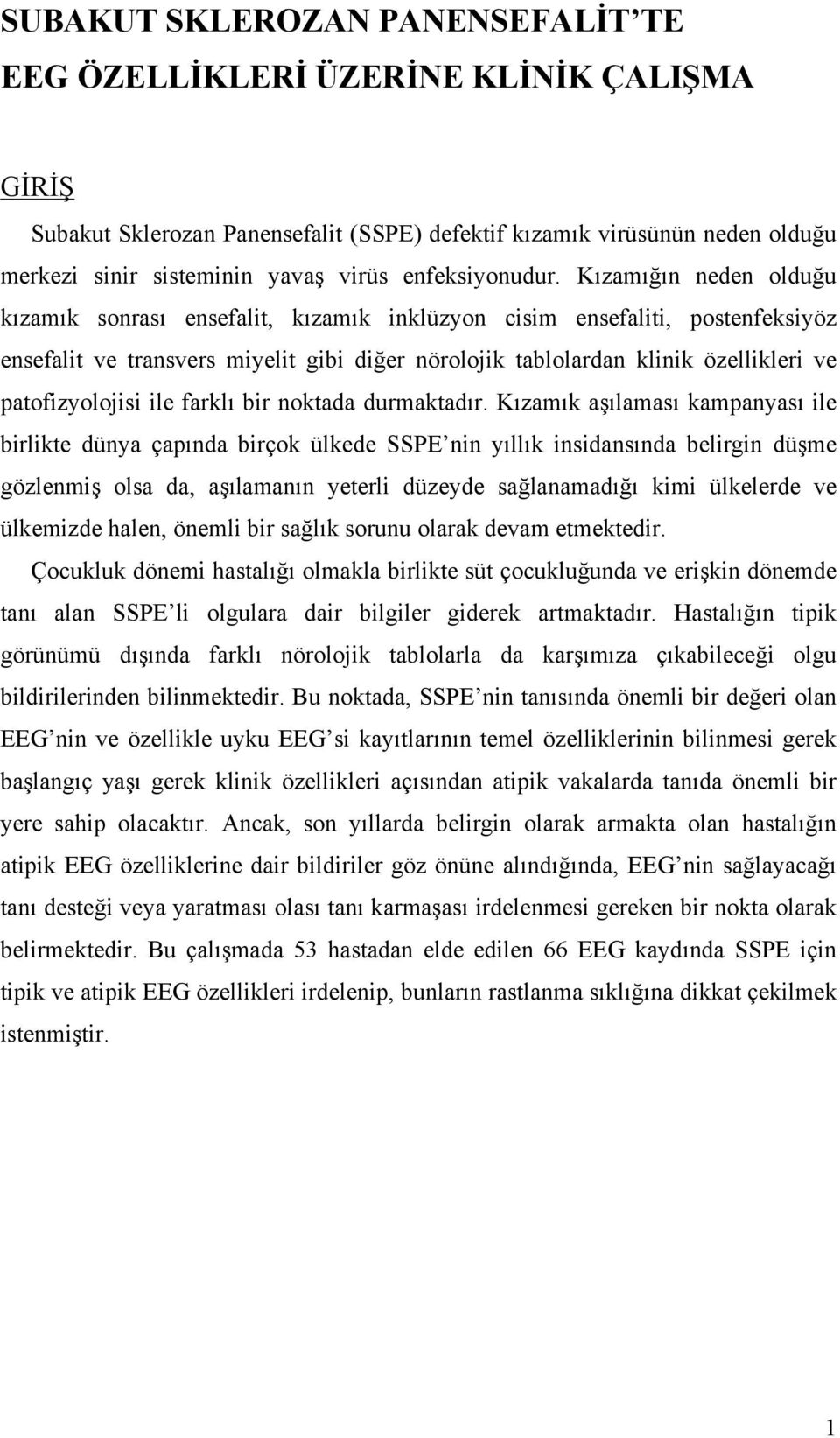 Kızamığın neden olduğu kızamık sonrası ensefalit, kızamık inklüzyon cisim ensefaliti, postenfeksiyöz ensefalit ve transvers miyelit gibi diğer nörolojik tablolardan klinik özellikleri ve