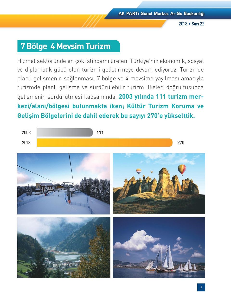 Turizmde planlı gelişmenin sağlanması, 7 bölge ve 4 mevsime yayılması amacıyla turizmde planlı gelişme ve sürdürülebilir turizm