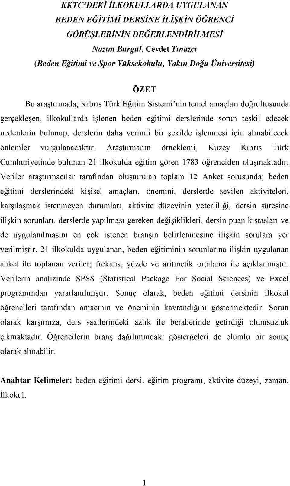 şekilde işlenmesi için alınabilecek önlemler vurgulanacaktır. Araştırmanın örneklemi, Kuzey Kıbrıs Türk Cumhuriyetinde bulunan 21 ilkokulda eğitim gören 1783 öğrenciden oluşmaktadır.