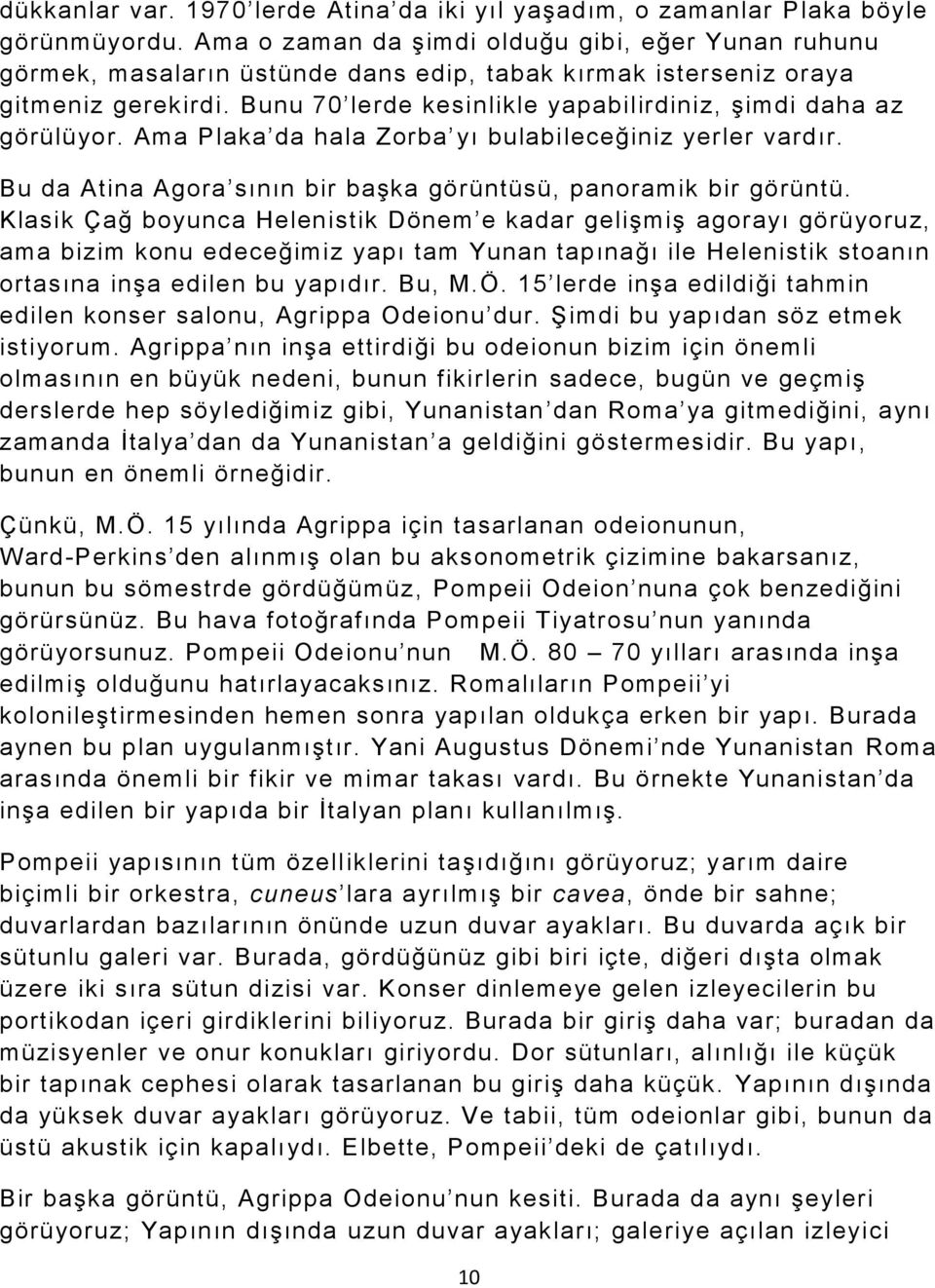 Bunu 70 lerde kesinlikle yapabilirdiniz, şimdi daha az görülüyor. Ama Plaka da hala Zorba yı bulabileceğiniz yerler vardır. Bu da Atina Agora sının bir başka görüntüsü, panoramik bir görüntü.