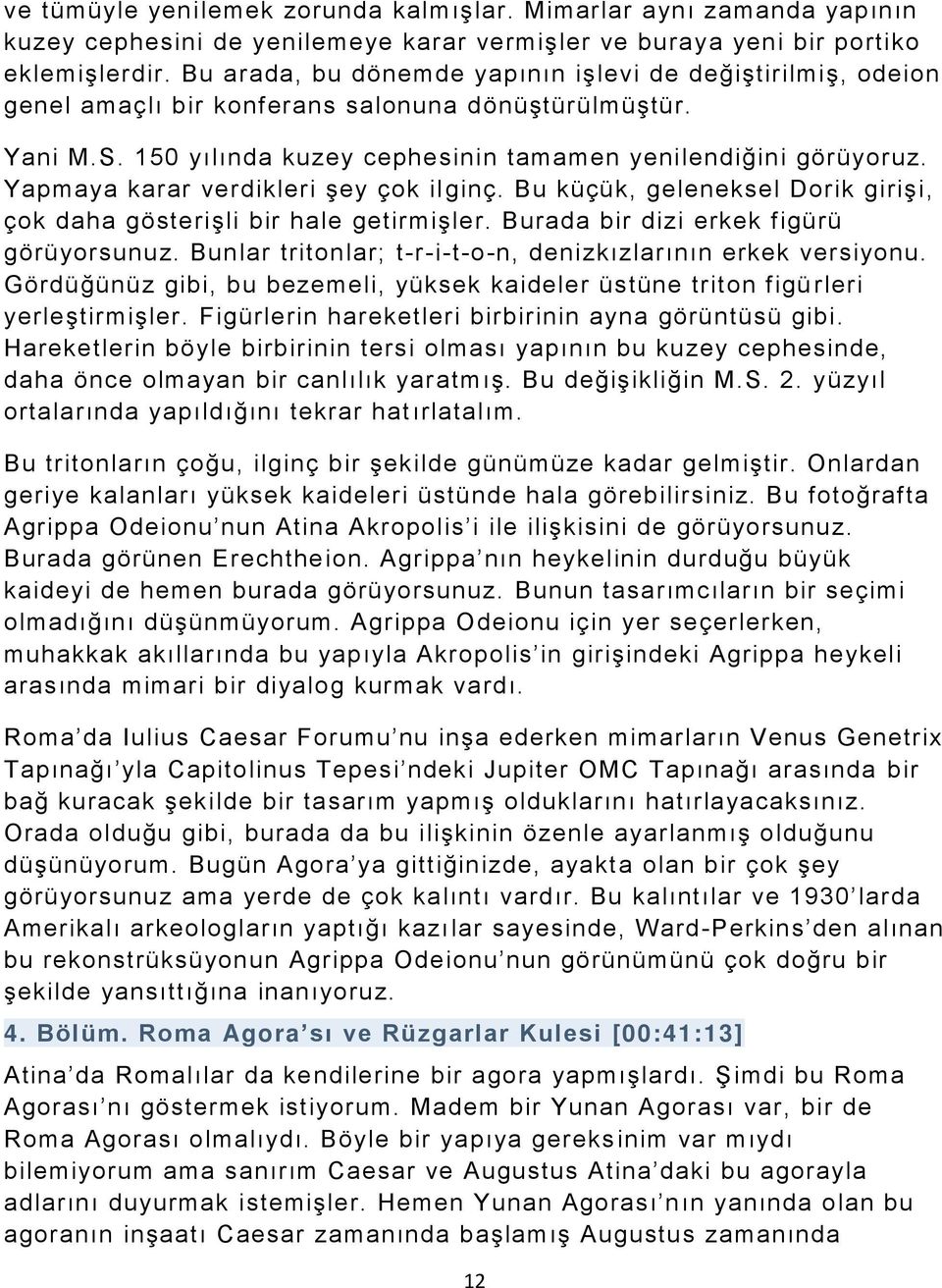 Yapmaya karar verdikleri şey çok ilginç. Bu küçük, geleneksel Dorik girişi, çok daha gösterişli bir hale getirmişler. Burada bir dizi erkek figürü görüyorsunuz.