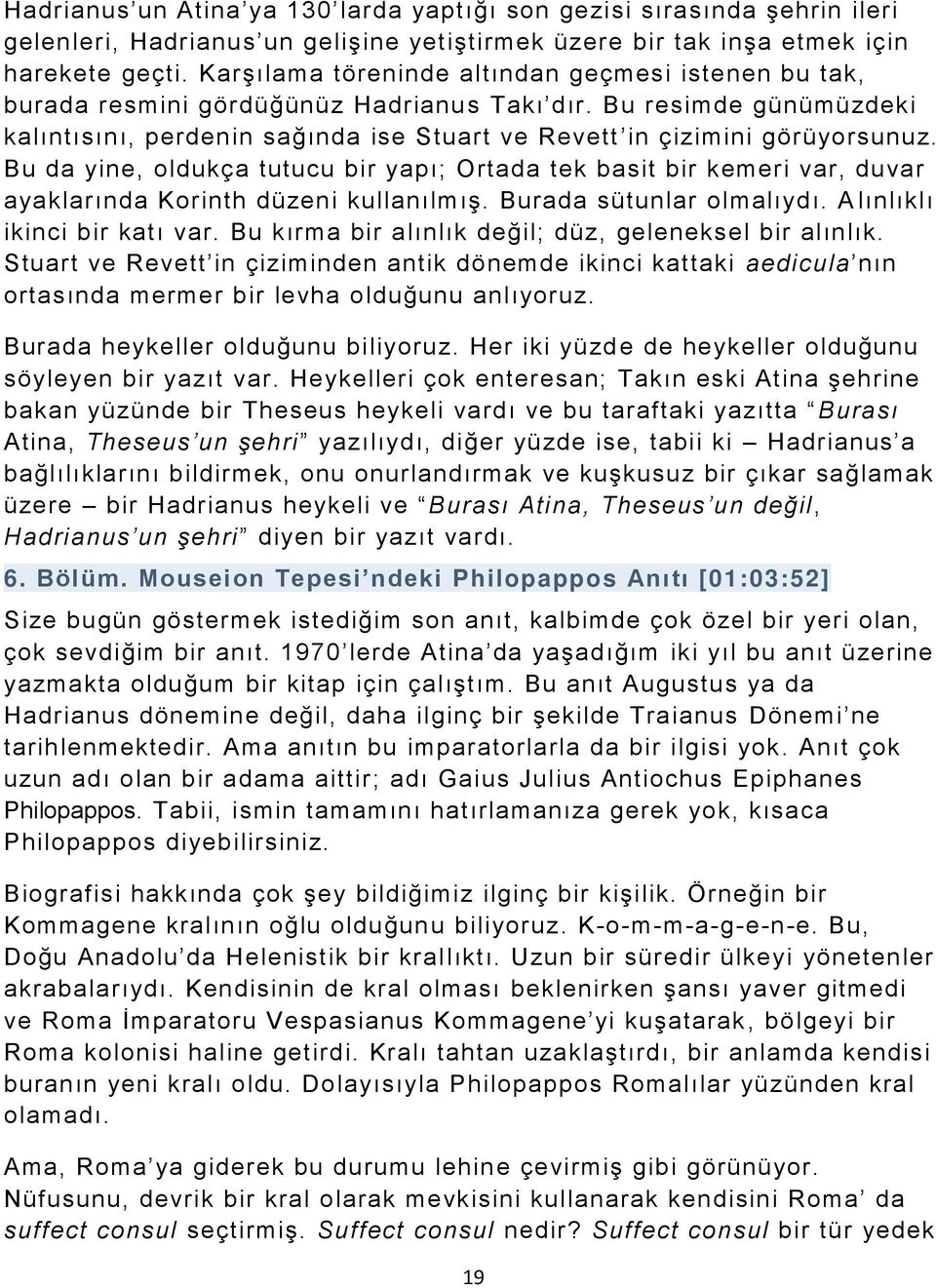 Bu da yine, oldukça tutucu bir yapı; Ortada tek basit bir kemeri var, duvar ayaklarında Korinth düzeni kullanılmış. Burada sütunlar olmalıydı. A lınlıklı ikinci bir katı var.