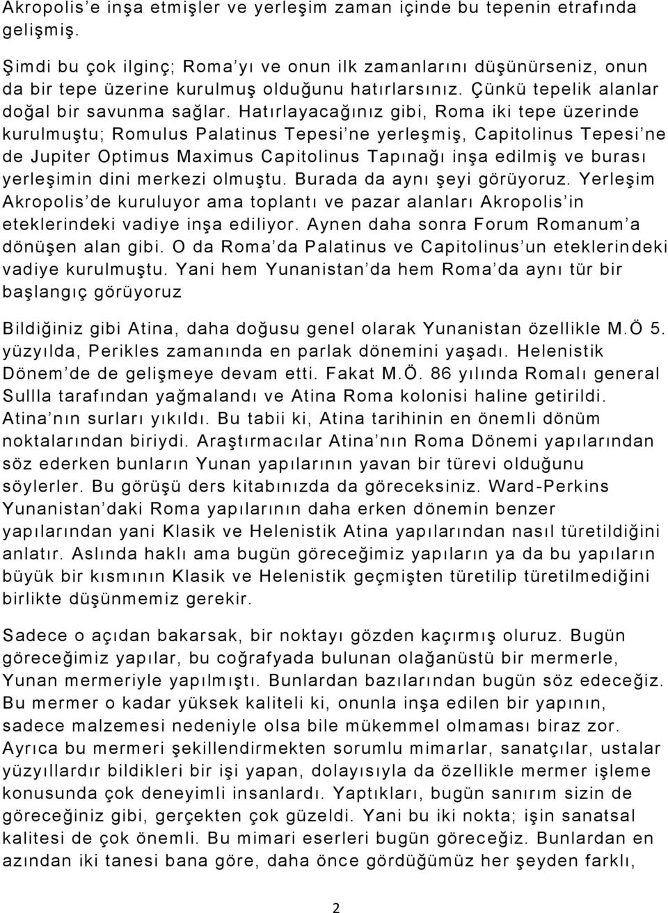 Hatırlayacağınız gibi, Roma iki tepe üzerinde kurulmuştu; Romulus Palatinus Tepesi ne yerleşmiş, Capitolinus Tepesi ne de Jupiter Optimus Maximus Capitolinus Tapınağı inşa edilmiş ve burası