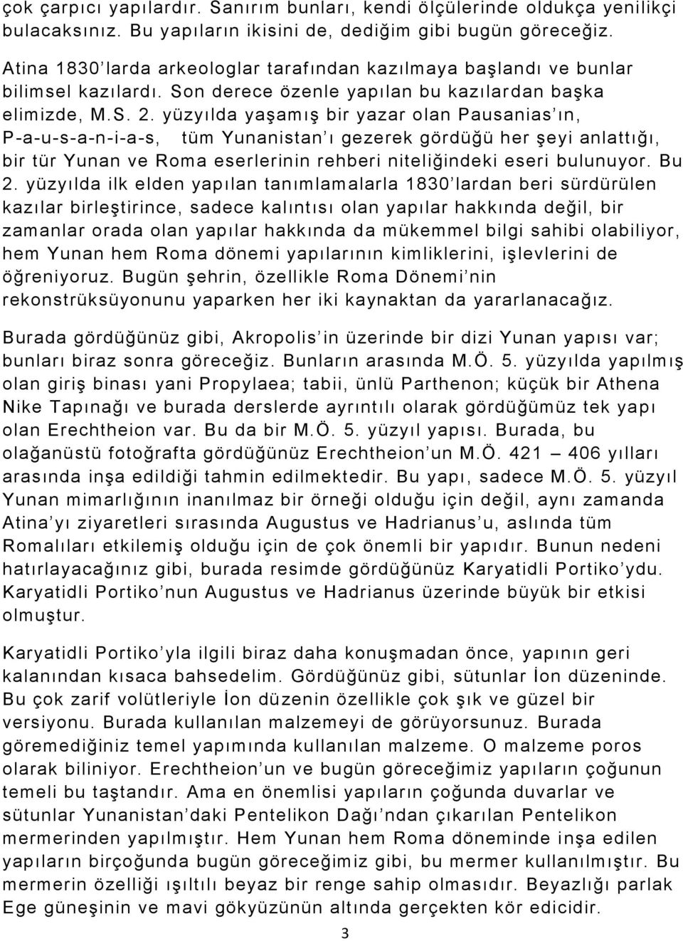 yüzyılda yaşamış bir yazar olan Pausanias ın, P-a-u-s-a-n-i-a-s, tüm Yunanistan ı gezerek gördüğü her şeyi anlattığı, bir tür Yunan ve Roma eserlerinin rehberi niteliğindeki eseri bulunuyor. Bu 2.