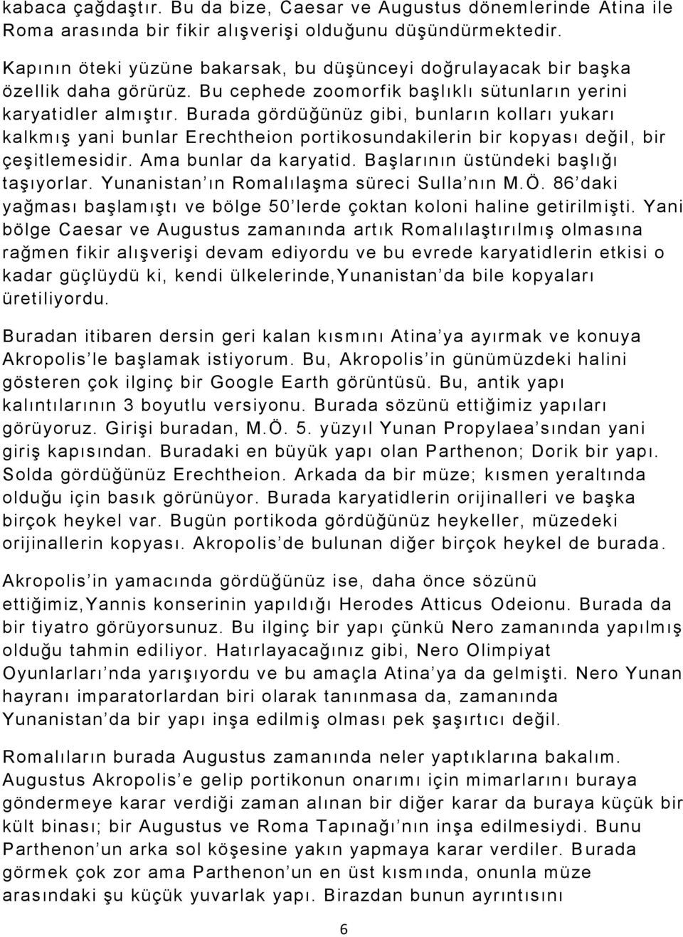 Burada gördüğünüz gibi, bunların kolları yukarı kalkmış yani bunlar Erechtheion portikosundakilerin bir kopyası değil, bir çeşitlemesidir. Ama bunlar da karyatid.