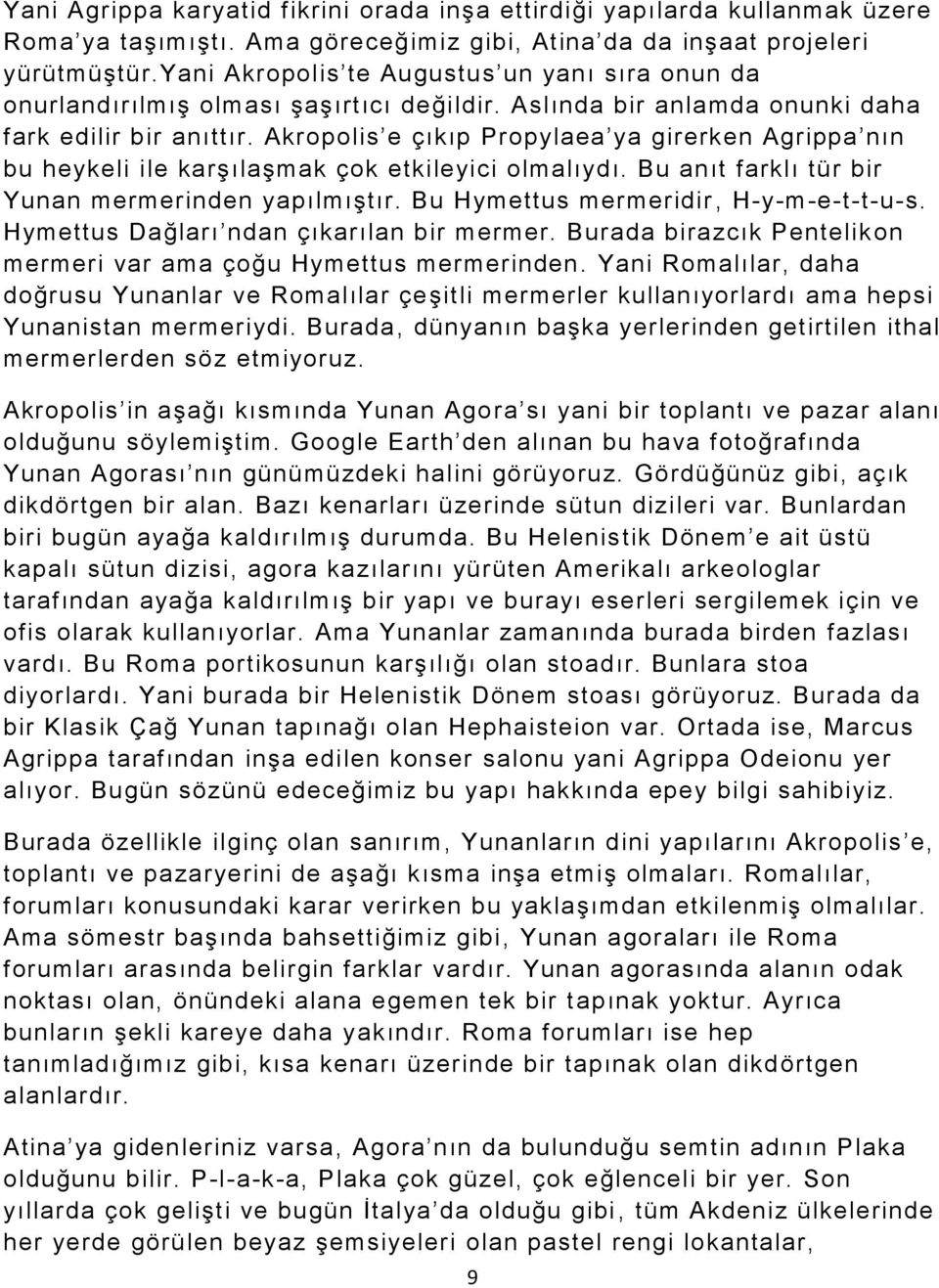 Akropolis e çıkıp Propylaea ya girerken Agrippa nın bu heykeli ile karşılaşmak çok etkileyici olmalıydı. Bu anıt farklı tür bir Yunan mermerinden yapılmıştır. Bu Hymettus mermeridir, H-y-m-e-t-t-u-s.