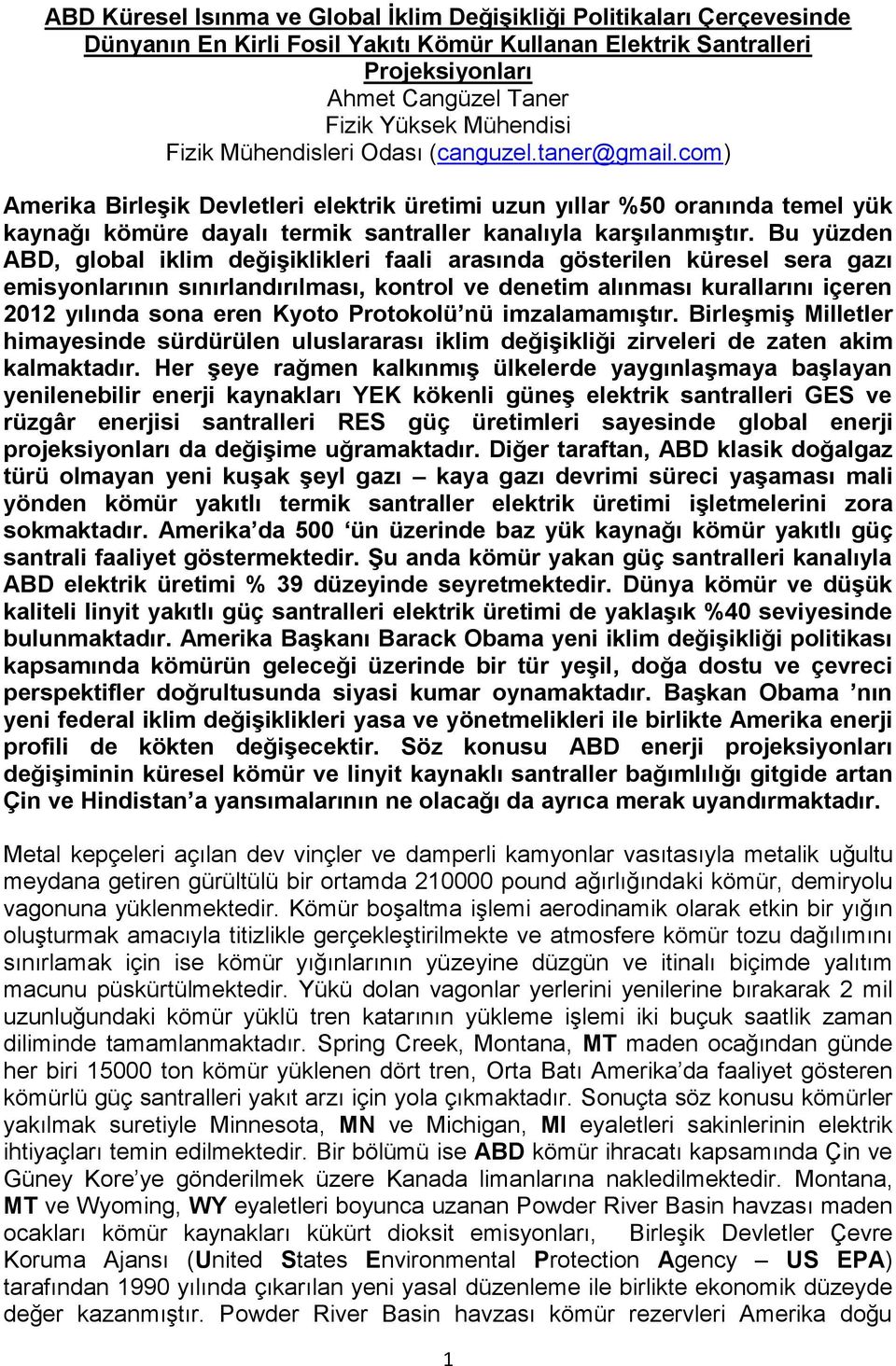 Bu yüzden ABD, global iklim değişiklikleri faali arasında gösterilen küresel sera gazı emisyonlarının sınırlandırılması, kontrol ve denetim alınması kurallarını içeren 2012 yılında sona eren Kyoto