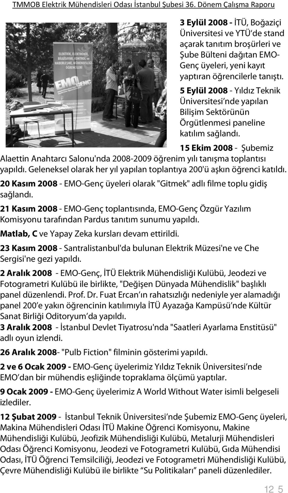 15 Ekim 2008 - Şubemiz Alaettin Anahtarcı Salonu'nda 2008-2009 öğrenim yılı tanışma toplantısı yapıldı. Geleneksel olarak her yıl yapılan toplantıya 200'ü aşkın öğrenci katıldı.