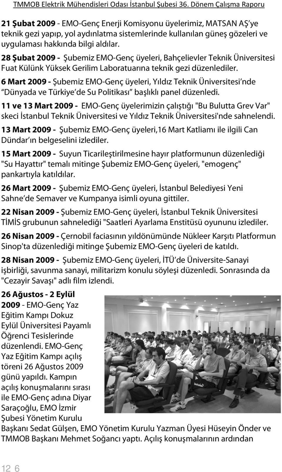 6 Mart 2009 - Şubemiz EMO-Genç üyeleri, Yıldız Teknik Üniversitesi nde Dünyada ve Türkiye de Su Politikası başlıklı panel düzenledi.