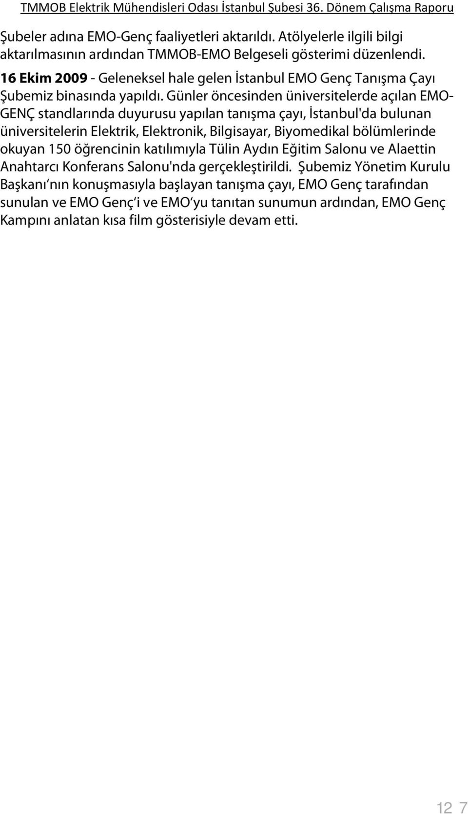 Günler öncesinden üniversitelerde açılan EMO- GENÇ standlarında duyurusu yapılan tanışma çayı, İstanbul'da bulunan üniversitelerin Elektrik, Elektronik, Bilgisayar, Biyomedikal