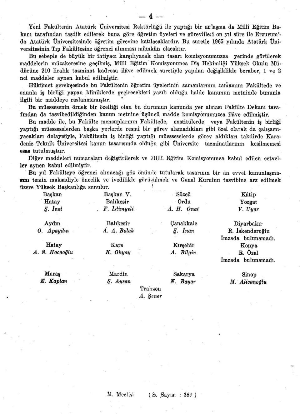 Bu sebeple de büyük bir ihtiyacı karşılıyacak lan tasarı kmisynumuzca yerinde görülerek maddelerin müzakeresine geçilmiş, Millî Eğitim Kmisynunca Diş Hekimliği Yüksek Okulu Müdürüne liralık tazminat