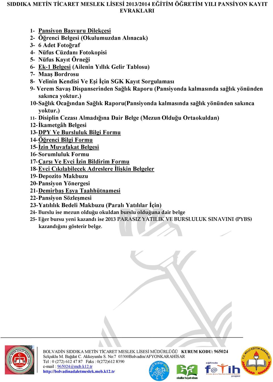 (Pansiyonda kalmasında sağlık yönünden sakınca yoktur.) 10- Sağlık Ocağından Sağlık Raporu(Pansiyonda kalmasında sağlık yönünden sakınca yoktur.