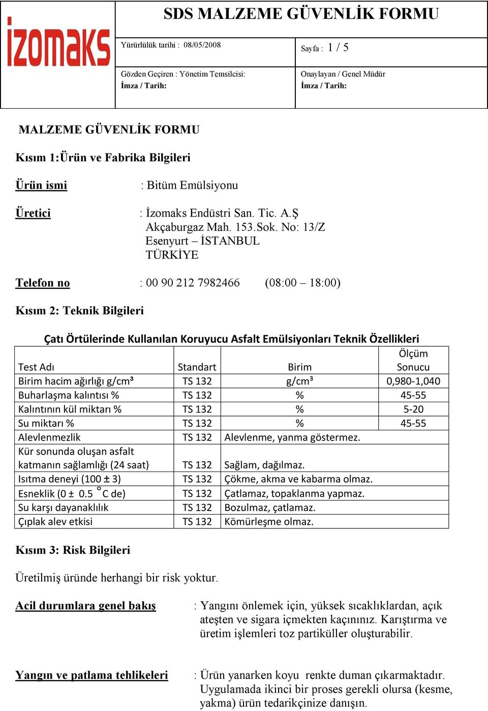 Standart Birim Sonucu Birim hacim ağırlığı g/cm³ TS 132 g/cm³ 0,980-1,040 Buharlaşma kalıntısı % TS 132 % 45-55 Kalıntının kül miktarı % TS 132 % 5-20 Su miktarı % TS 132 % 45-55 Alevlenmezlik TS 132