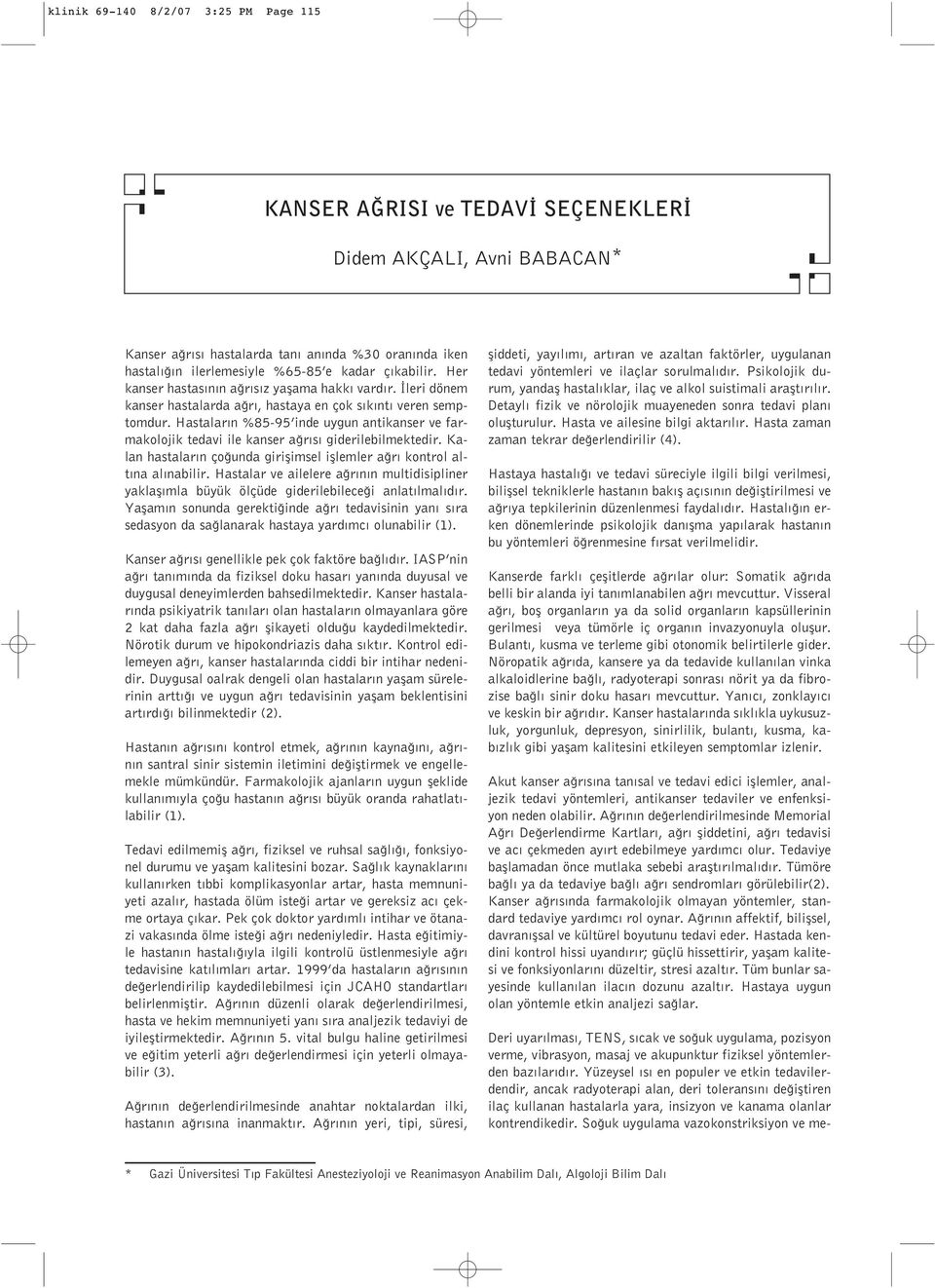 Hastalar n %85-95 inde uygun antikanser ve farmakolojik tedavi ile kanser a r s giderilebilmektedir. Kalan hastalar n ço unda giriflimsel ifllemler a r kontrol alt na al nabilir.