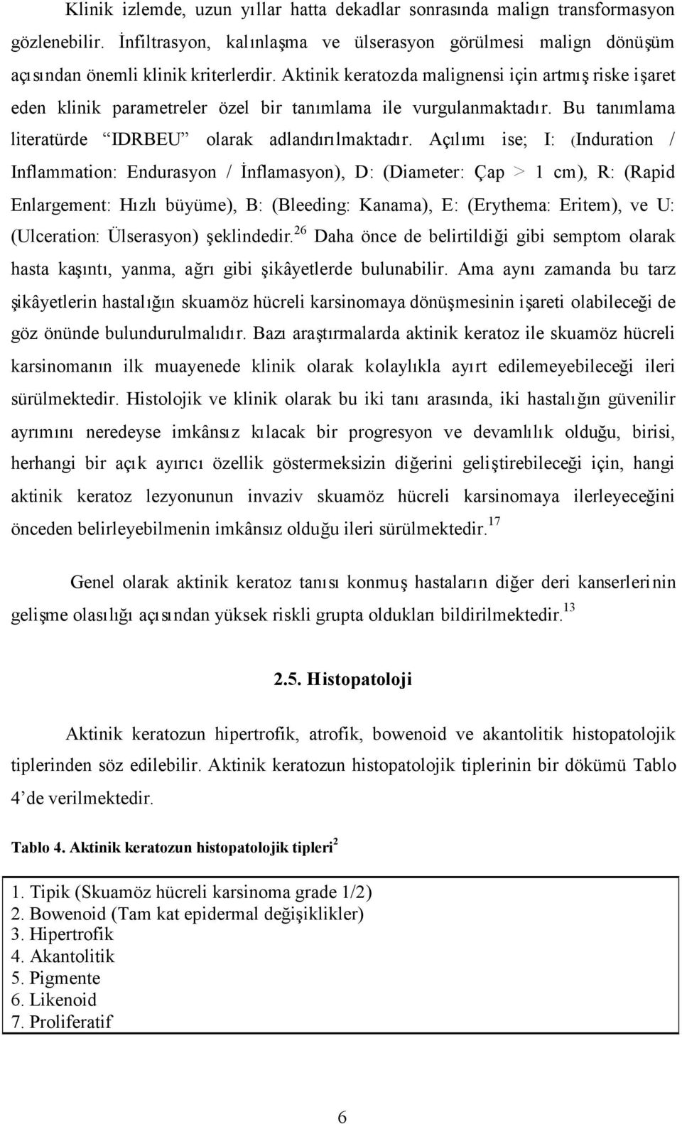 Açılımı ise; I: (Induration / Inflammation: Endurasyon / İnflamasyon), D: (Diameter: Çap > 1 cm), R: (Rapid Enlargement: Hızlıbüyüme), B: (Bleeding: Kanama), E: (Erythema: Eritem), ve U: (Ulceration: