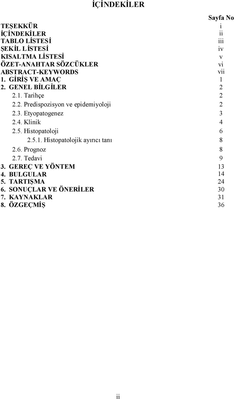 3. Etyopatogenez 3 2.4. Klinik 4 2.5. Histopatoloji 6 2.5.1. Histopatolojik ayırıcıtanı 8 2.6. Prognoz 8 2.7.