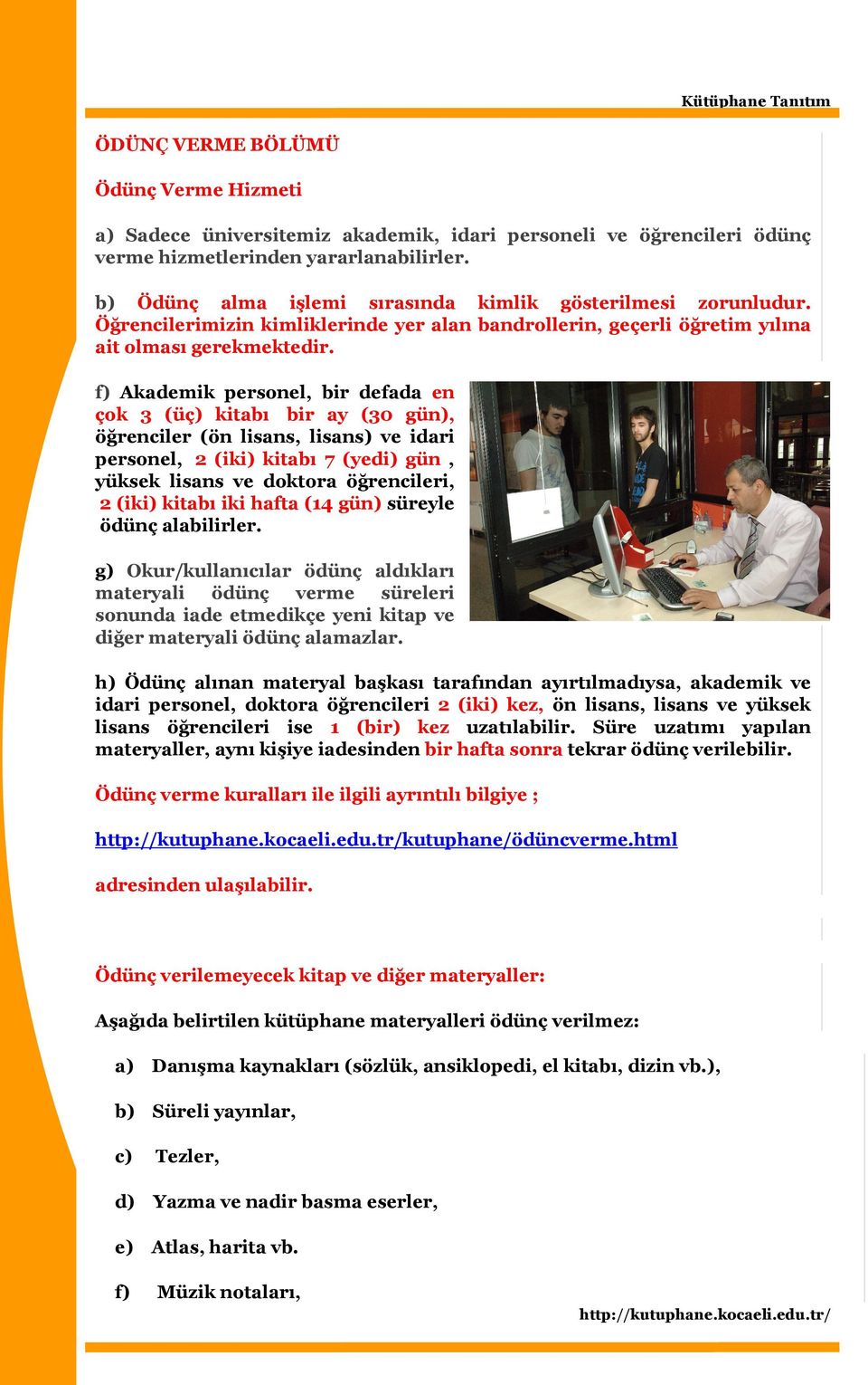 f) Akademik personel, bir defada en çok 3 (üç) kitabı bir ay (30 gün), öğrenciler (ön lisans, lisans) ve idari personel, 2 (iki) kitabı 7 (yedi) gün, yüksek lisans ve doktora öğrencileri, 2 (iki)