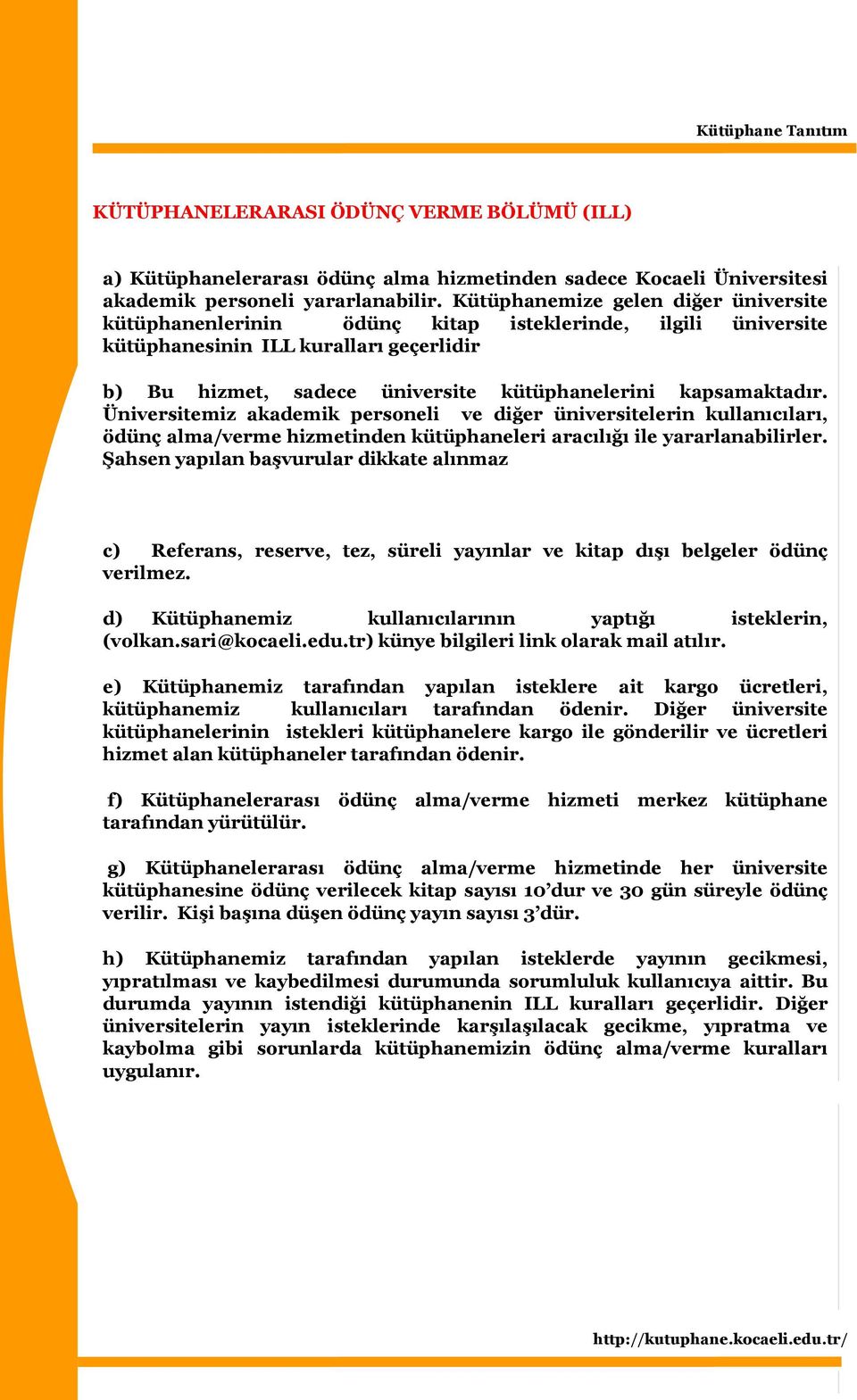 kapsamaktadır. Üniversitemiz akademik personeli ve diğer üniversitelerin kullanıcıları, ödünç alma/verme hizmetinden kütüphaneleri aracılığı ile yararlanabilirler.