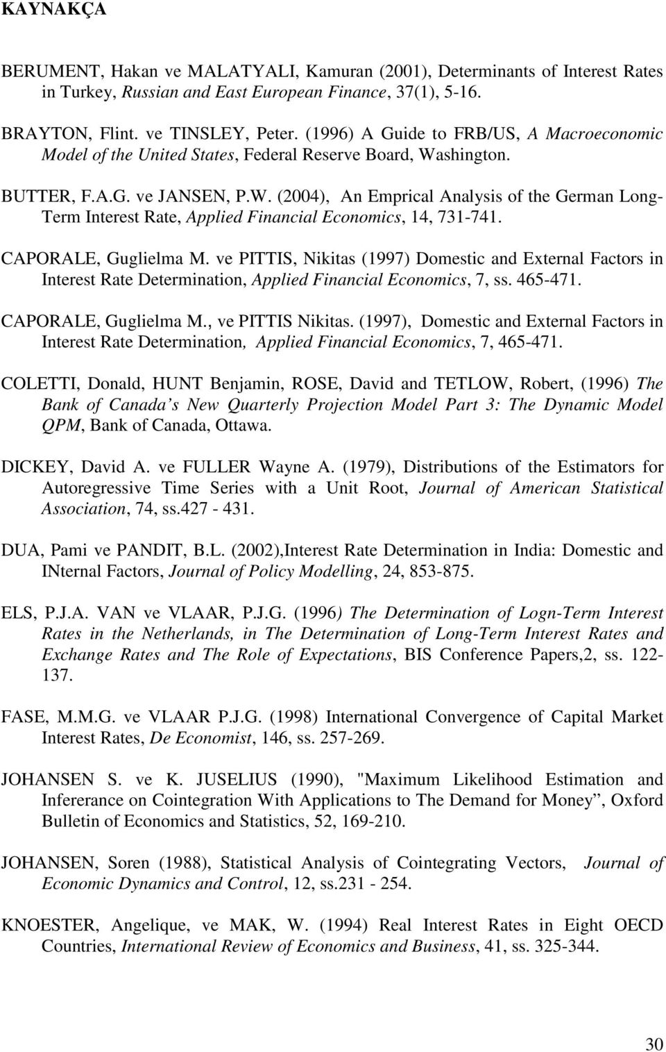 CAPORALE, Guglielma M. ve PITTIS, Nikias (1997) Domesic and Exernal Facors in Ineres Rae Deerminaion, Applied Financial Economics, 7, ss. 465-471. CAPORALE, Guglielma M., ve PITTIS Nikias.