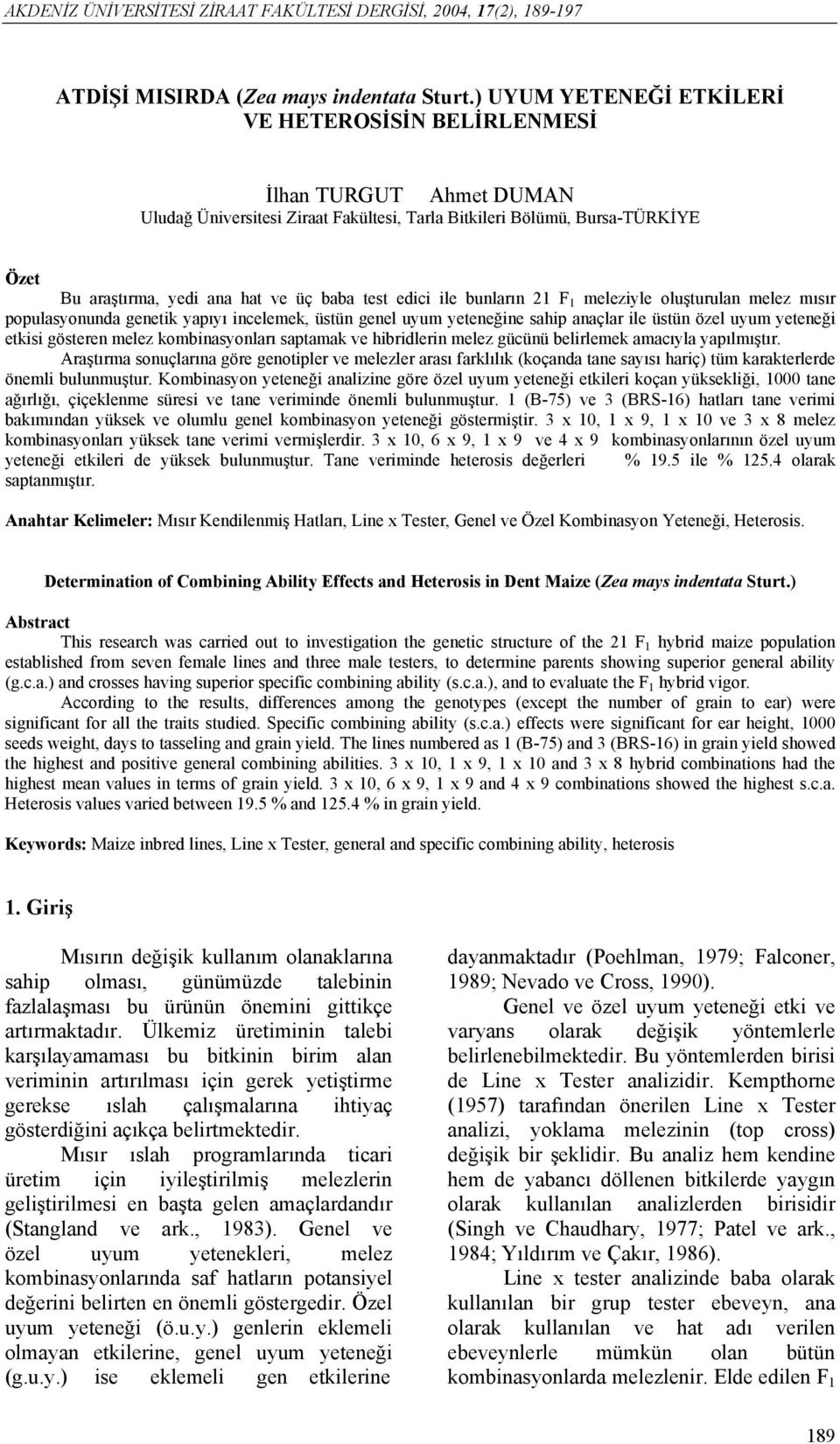 test edici ile bunların 21 F 1 meleziyle oluşturulan melez mısır populasyonunda genetik yapıyı incelemek, üstün genel uyum yeteneğine sahip anaçlar ile üstün özel uyum yeteneği etkisi gösteren melez