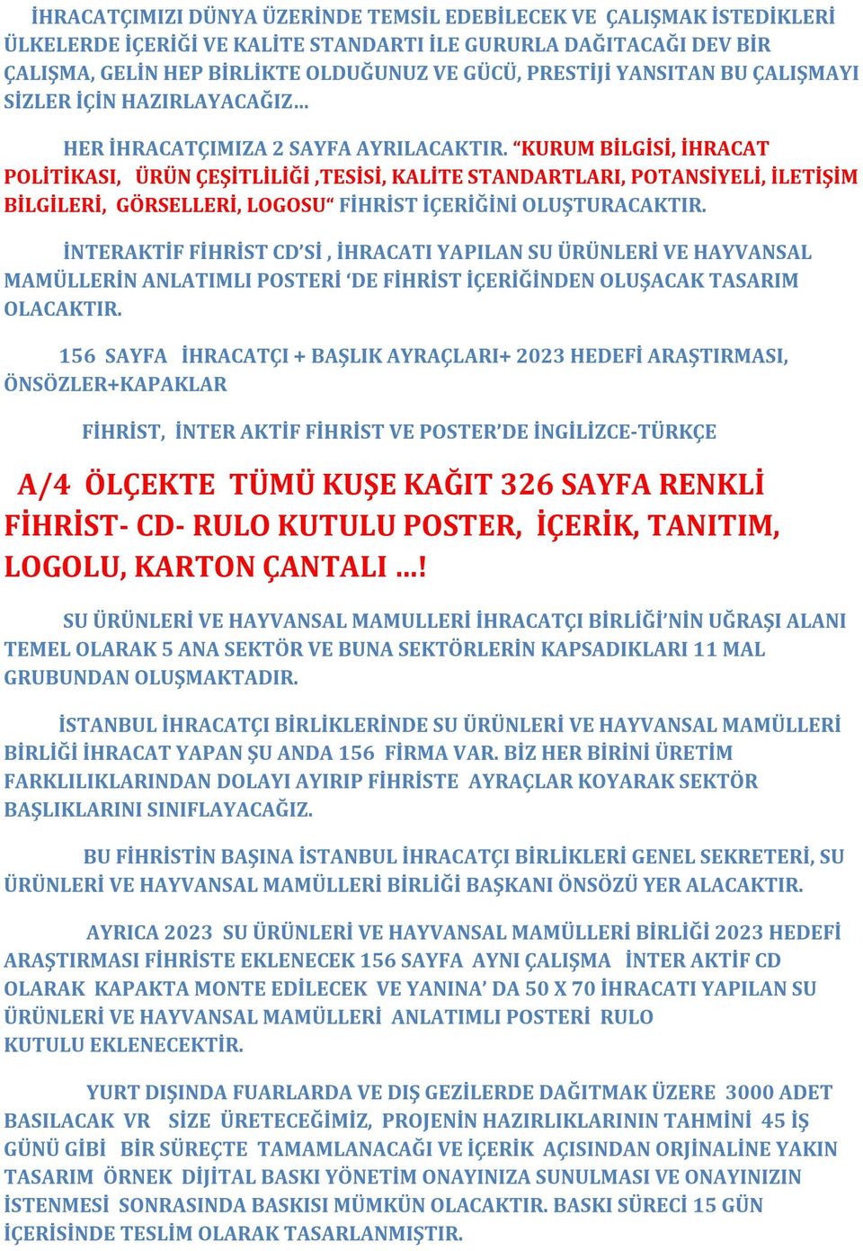 KURUM BİLGİSİ, İHRACAT POLİTİKASI, ÜRÜN ÇEŞİTLİLİĞİ,TESİSİ, KALİTE STANDARTLARI, POTANSİYELİ, İLETİŞİM BİLGİLERİ, GÖRSELLERİ, LOGOSU FİHRİST İÇERİĞİNİ OLUŞTURACAKTIR.