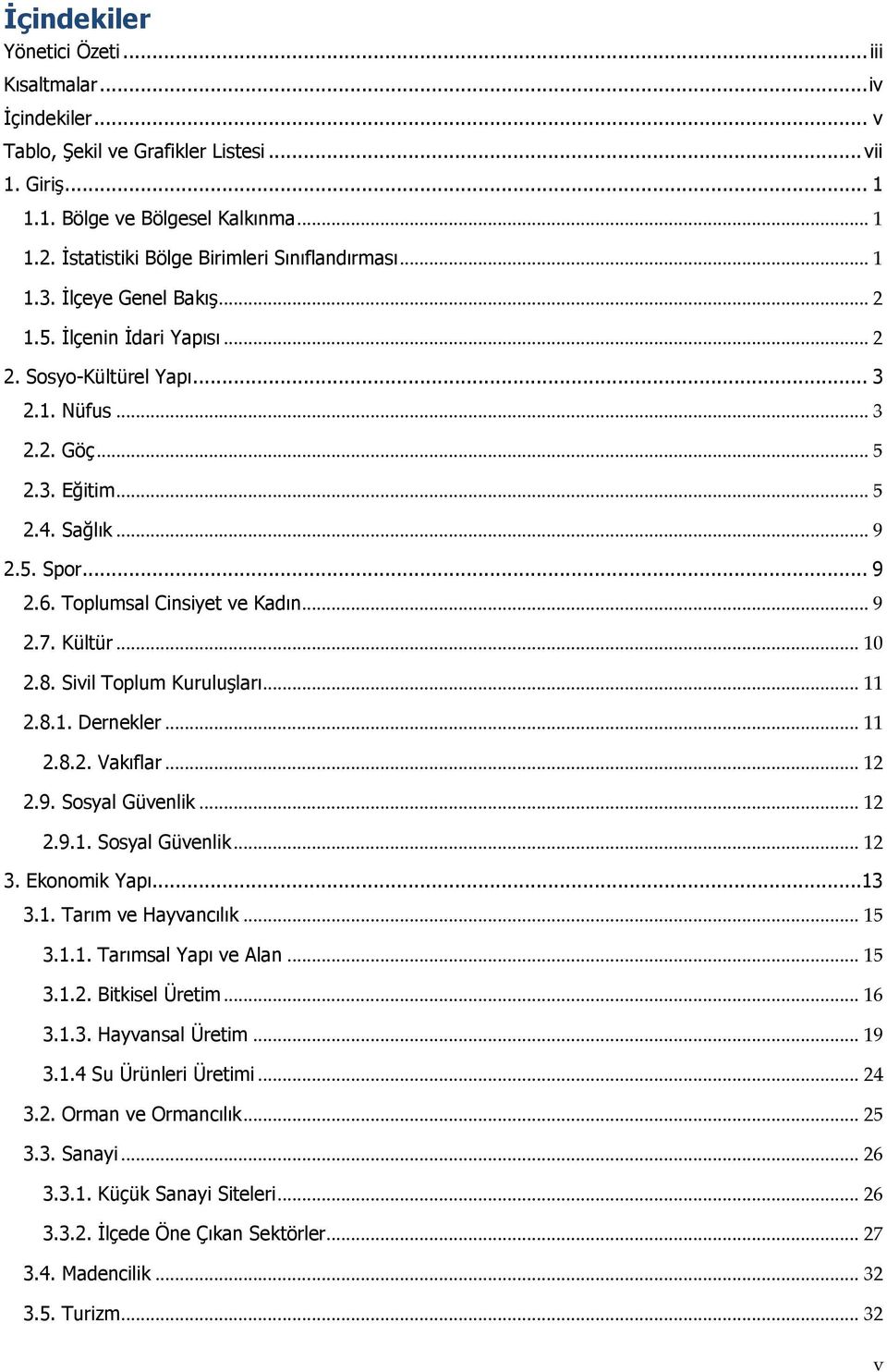 .. 9 2.5. Spor... 9 2.6. Toplumsal Cinsiyet ve Kadın... 9 2.7. Kültür... 10 2.8. Sivil Toplum Kuruluşları... 11 2.8.1. Dernekler... 11 2.8.2. Vakıflar... 12 2.9. Sosyal Güvenlik... 12 2.9.1. Sosyal Güvenlik... 12 3.