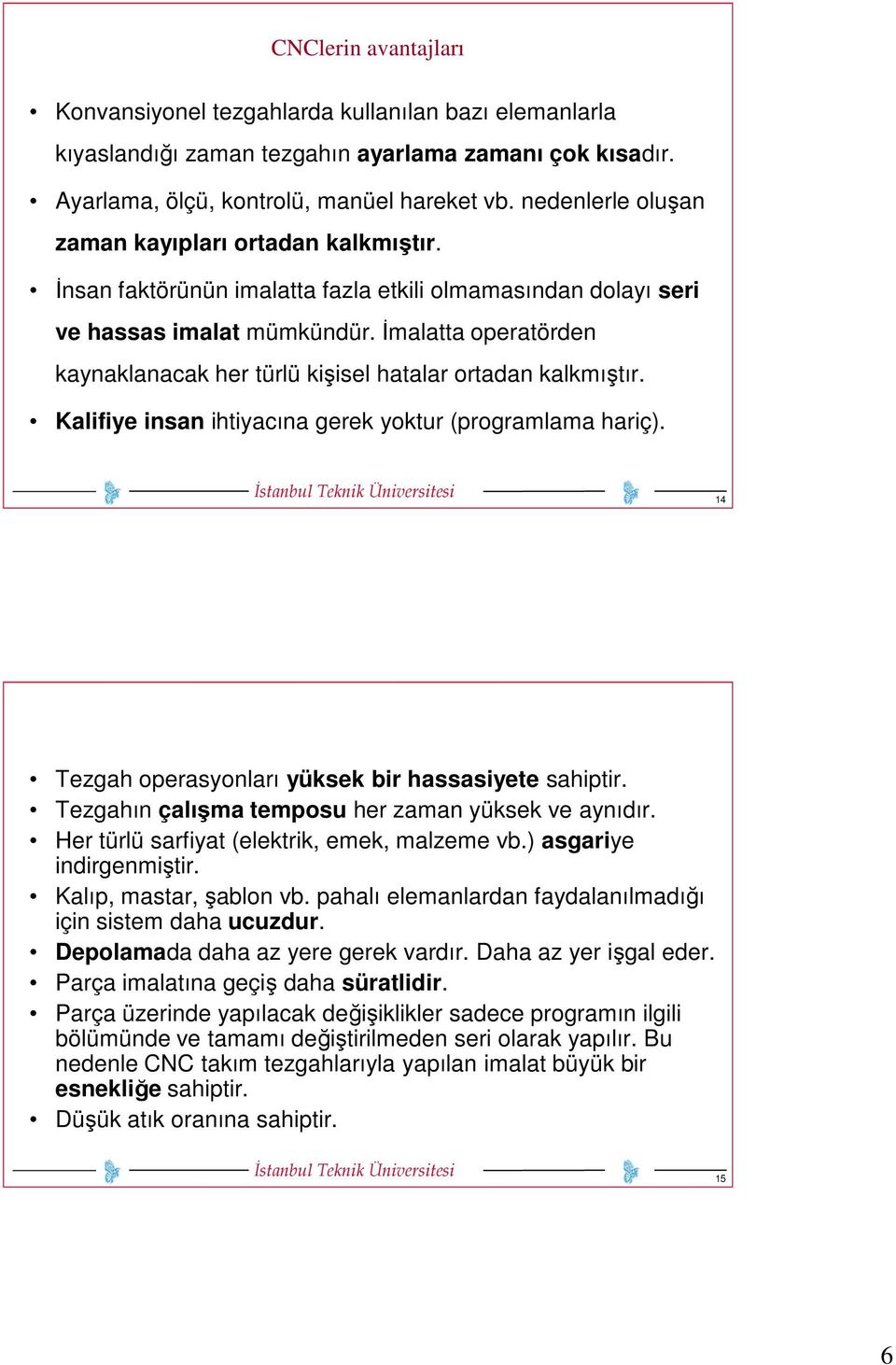 İmalatta operatörden kaynaklanacak her türlü kişisel hatalar ortadan kalkmıştır. Kalifiye insan ihtiyacına gerek yoktur (programlama hariç). 14 Tezgah operasyonları yüksek bir hassasiyete sahiptir.