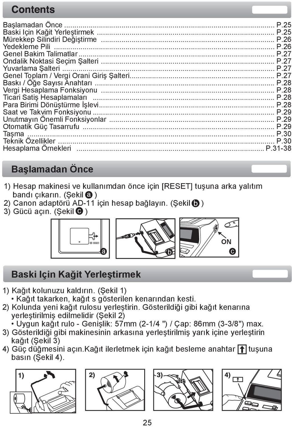 .. P.29 Unutmayın Önemli Fonksiyonlar... P.29 Otomatik Güç Tasarrufu... P.29 Taşma... P.30 Teknik Özellikler... P.30 Hesaplama Örnekleri... P.31-38 Başlamadan Önce 1) Hesap makinesi ve kullanımdan önce için [RESET] tuşuna arka yalıtım bandı çıkarın.