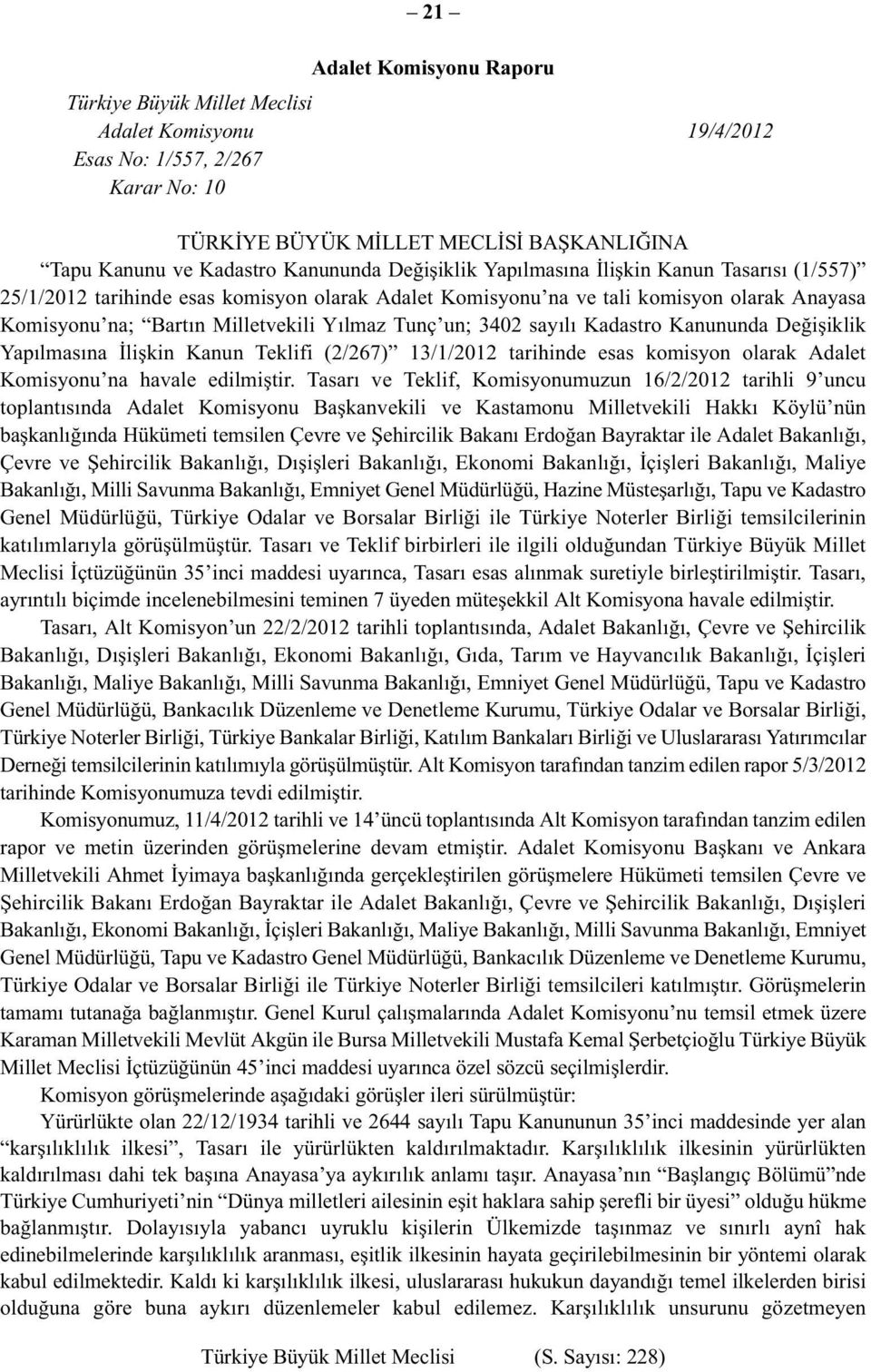 3402 sayılı Kadastro Kanununda Değişiklik Yapılmasına İlişkin Kanun Teklifi (2/267) 13/1/2012 tarihinde esas komisyon olarak Adalet Komisyonu na havale edilmiştir.