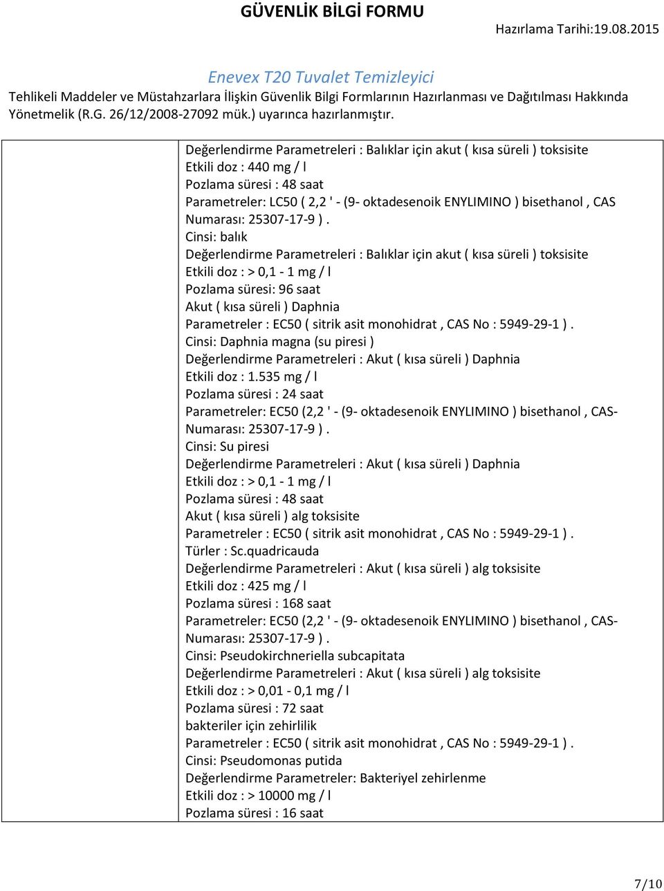 Cinsi: balık Değerlendirme Parametreleri : Balıklar için akut ( kısa süreli ) toksisite Etkili doz : > 0,1-1 mg / l Pozlama süresi: 96 saat Akut ( kısa süreli ) Daphnia Parametreler : EC50 ( sitrik