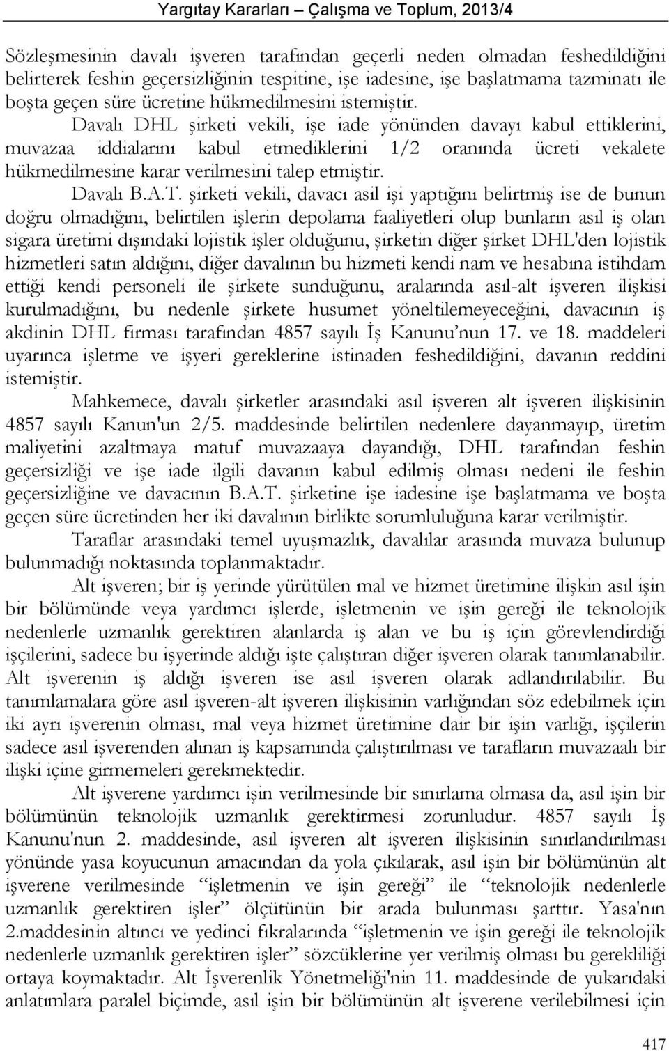 Davalı DHL şirketi vekili, işe iade yönünden davayı kabul ettiklerini, muvazaa iddialarını kabul etmediklerini 1/2 oranında ücreti vekalete hükmedilmesine karar verilmesini talep etmiştir. Davalı B.A.