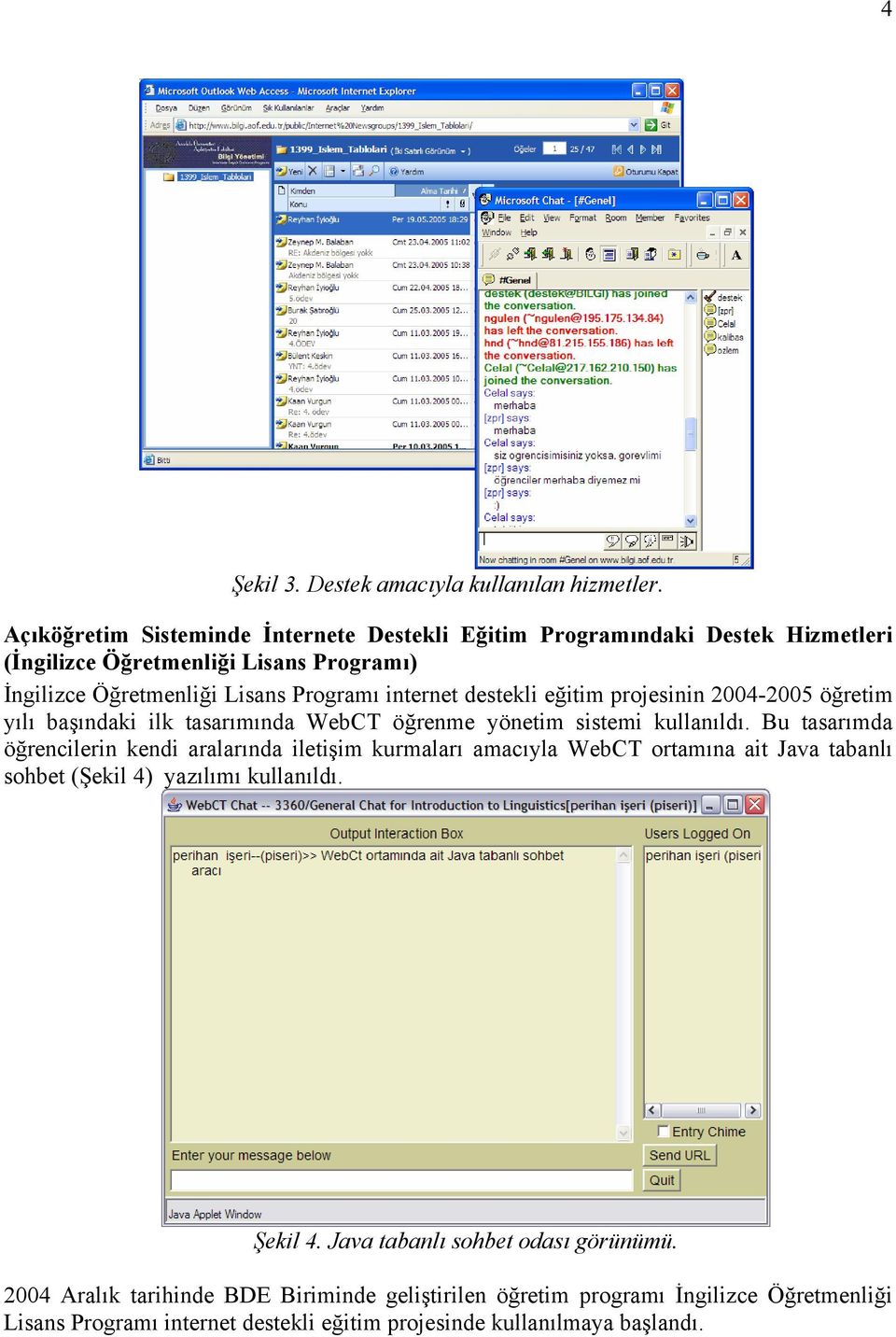 destekli eğitim projesinin 2004-2005 öğretim yılı başındaki ilk tasarımında WebCT öğrenme yönetim sistemi kullanıldı.